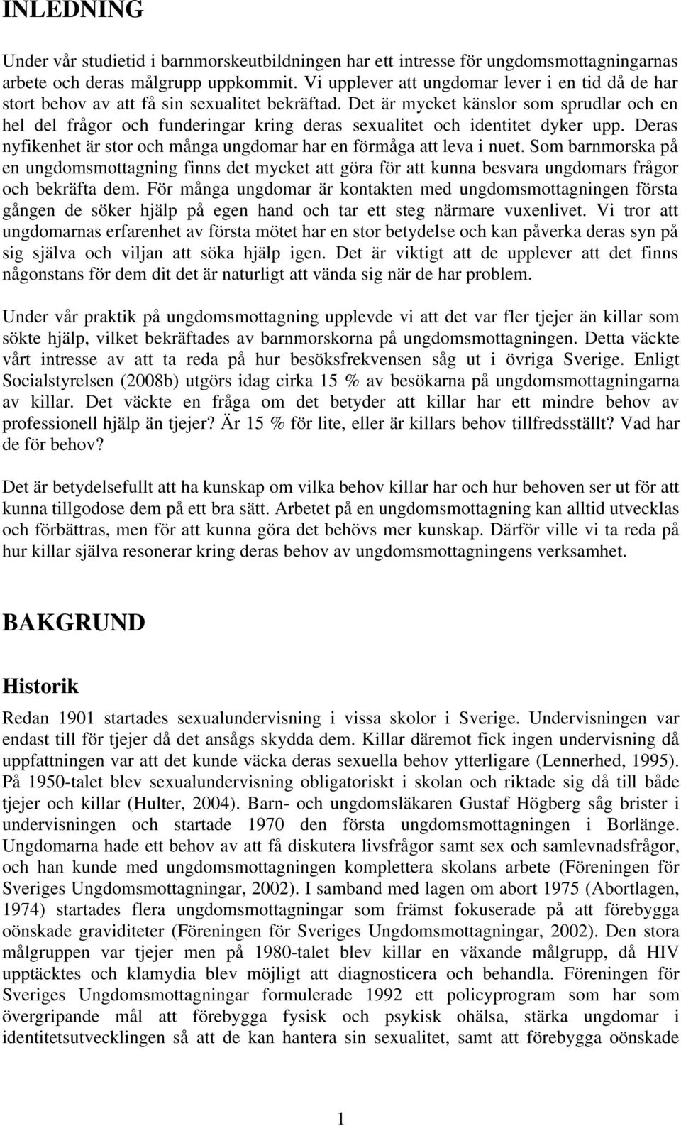 Det är mycket känslor som sprudlar och en hel del frågor och funderingar kring deras sexualitet och identitet dyker upp. Deras nyfikenhet är stor och många ungdomar har en förmåga att leva i nuet.