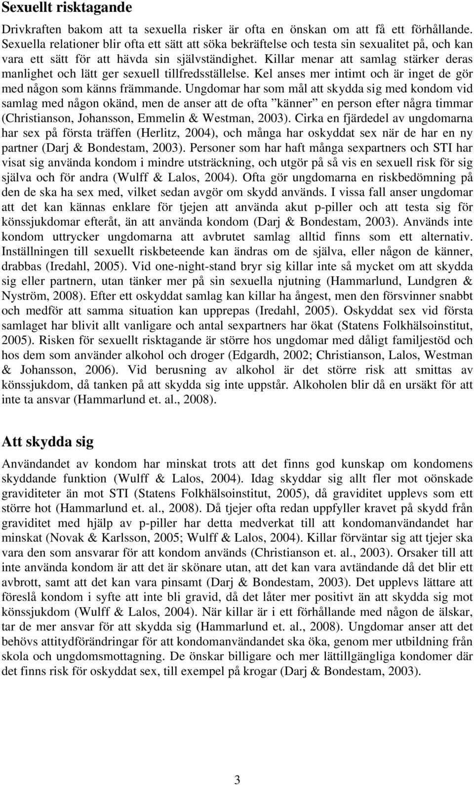 Killar menar att samlag stärker deras manlighet och lätt ger sexuell tillfredsställelse. Kel anses mer intimt och är inget de gör med någon som känns främmande.