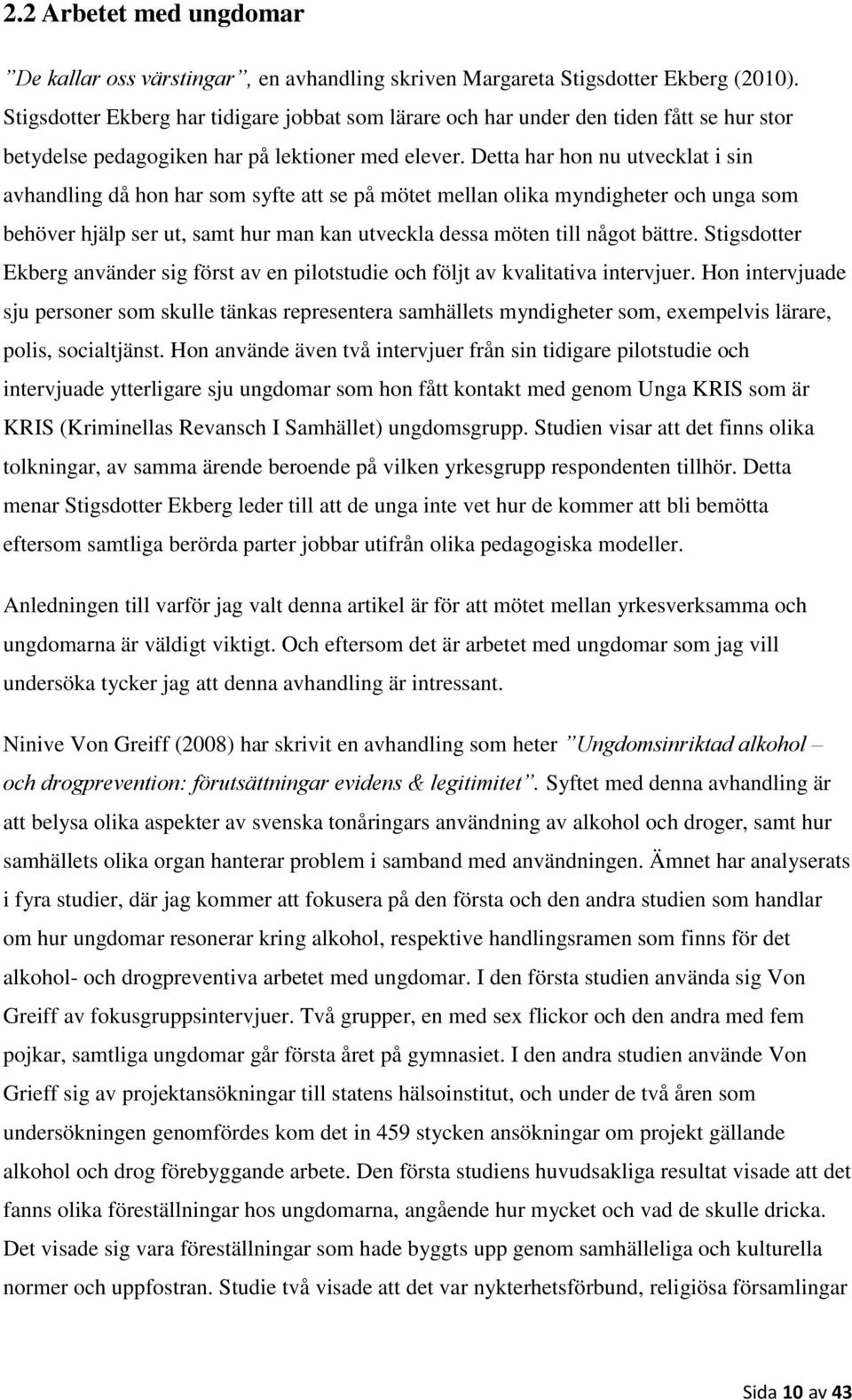 Detta har hon nu utvecklat i sin avhandling då hon har som syfte att se på mötet mellan olika myndigheter och unga som behöver hjälp ser ut, samt hur man kan utveckla dessa möten till något bättre.