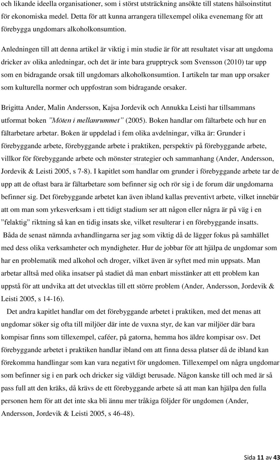 Anledningen till att denna artikel är viktig i min studie är för att resultatet visar att ungdoma dricker av olika anledningar, och det är inte bara grupptryck som Svensson (2010) tar upp som en