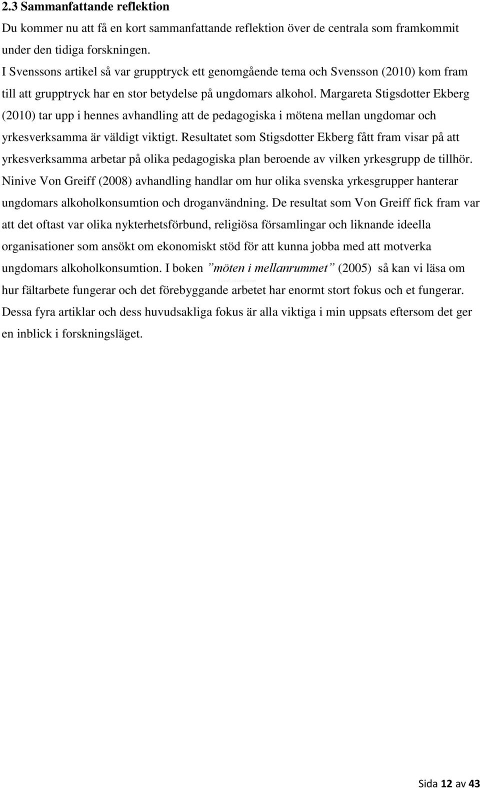 Margareta Stigsdotter Ekberg (2010) tar upp i hennes avhandling att de pedagogiska i mötena mellan ungdomar och yrkesverksamma är väldigt viktigt.