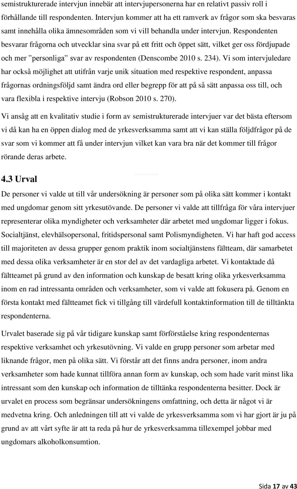 Respondenten besvarar frågorna och utvecklar sina svar på ett fritt och öppet sätt, vilket ger oss fördjupade och mer personliga svar av respondenten (Denscombe 2010 s. 234).