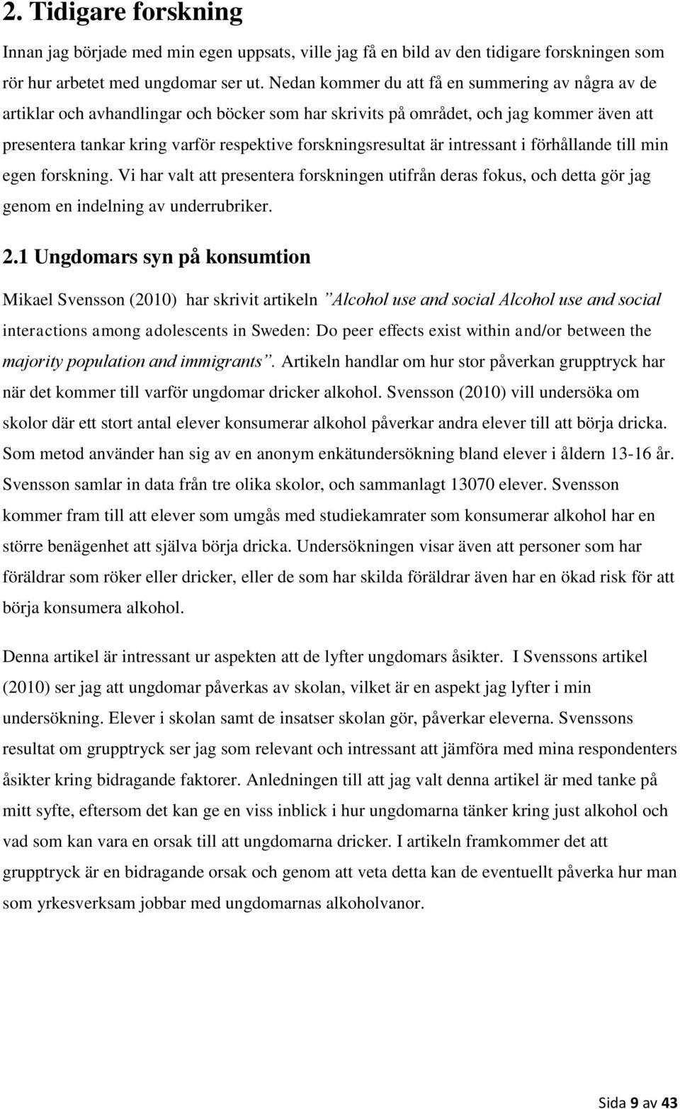 forskningsresultat är intressant i förhållande till min egen forskning. Vi har valt att presentera forskningen utifrån deras fokus, och detta gör jag genom en indelning av underrubriker. 2.