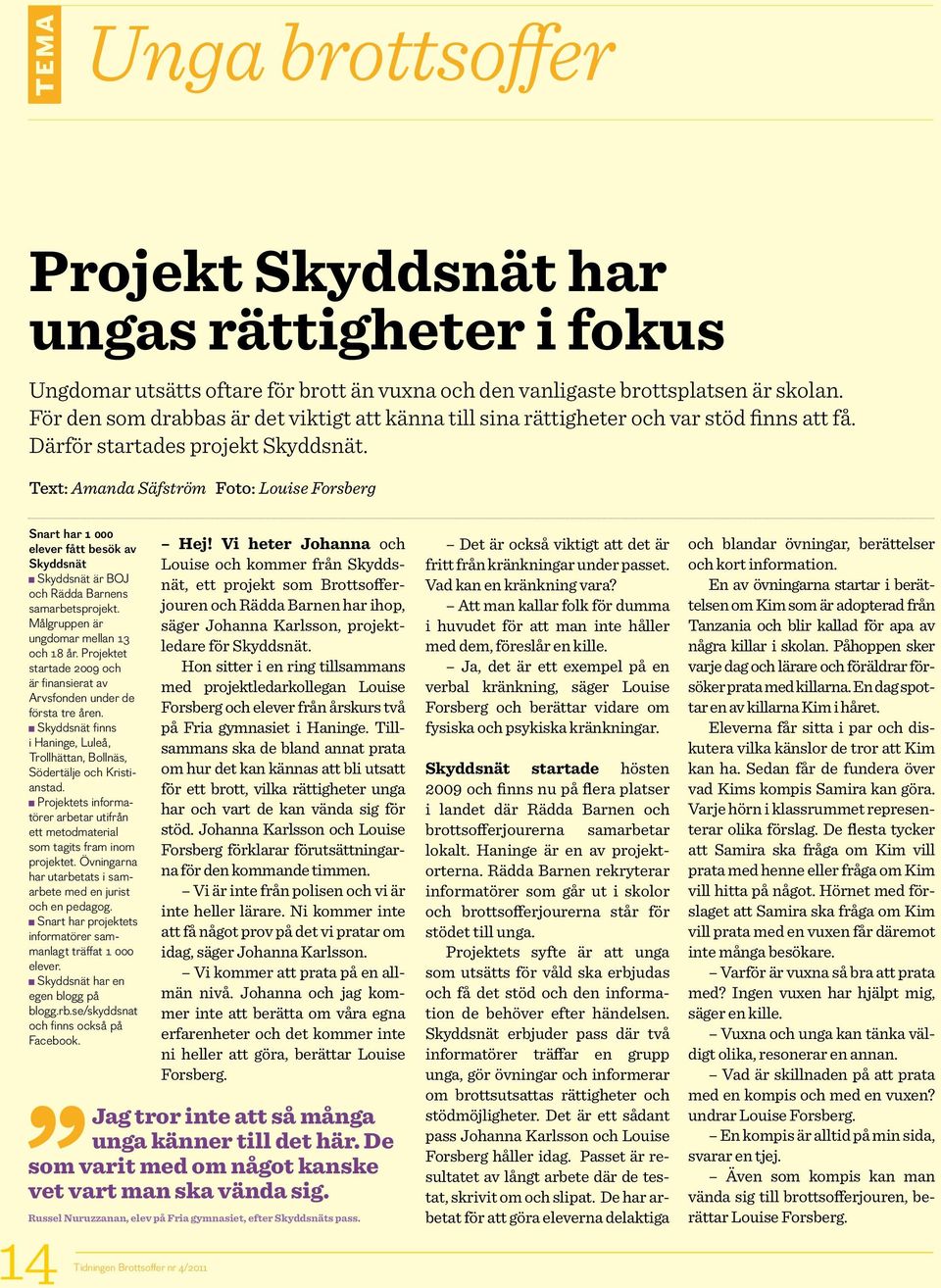 Text: Amanda Säfström Foto: Louise Forsberg Snart har 1 000 elever fått besök av Skyddsnät Skyddsnät är BOJ och Rädda Barnens samarbetsprojekt. Målgruppen är ungdomar mellan 13 och 18 år.