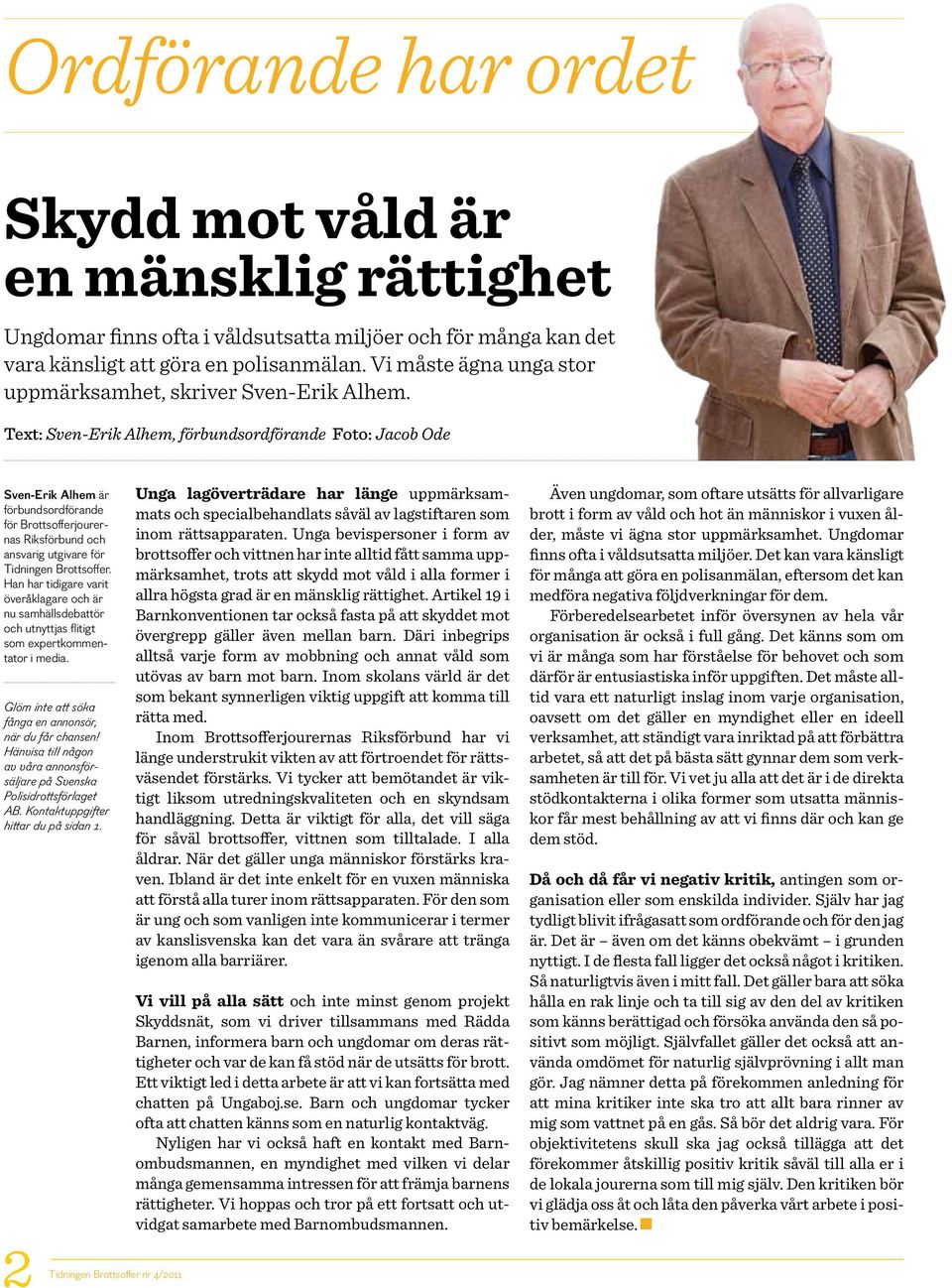 Text: Sven-Erik Alhem, förbundsordförande Foto: Jacob Ode Sven-Erik Alhem är förbundsordförande för Brottsofferjourernas Riksförbund och ansvarig utgivare för Tidningen Brottsoffer.