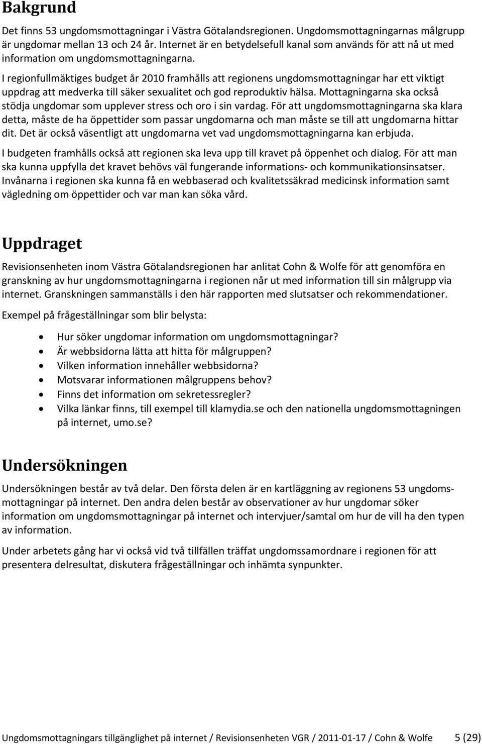 I regionfullmäktiges budget år 2010 framhålls att regionens ungdomsmottagningar har ett viktigt uppdrag att medverka till säker sexualitet och god reproduktiv hälsa.