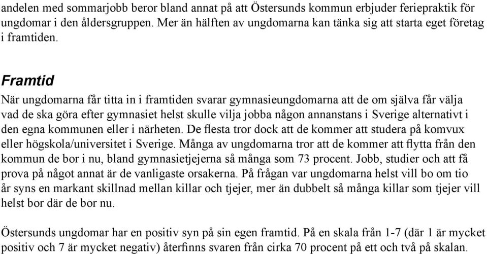 Framtid När ungdomarna får titta in i framtiden svarar gymnasieungdomarna att de om själva får välja vad de ska göra efter gymnasiet helst skulle vilja jobba någon annanstans i Sverige alternativt i