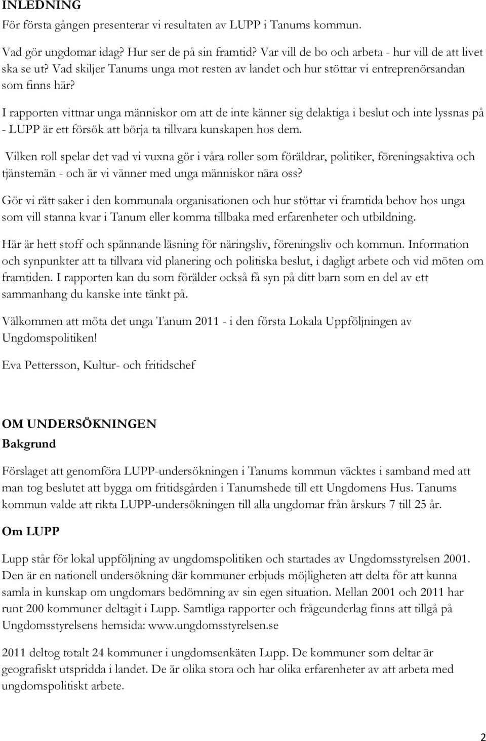 I rapporten vittnar unga människor om att de inte känner sig delaktiga i beslut och inte lyssnas på - LUPP är ett försök att börja ta tillvara kunskapen hos dem.