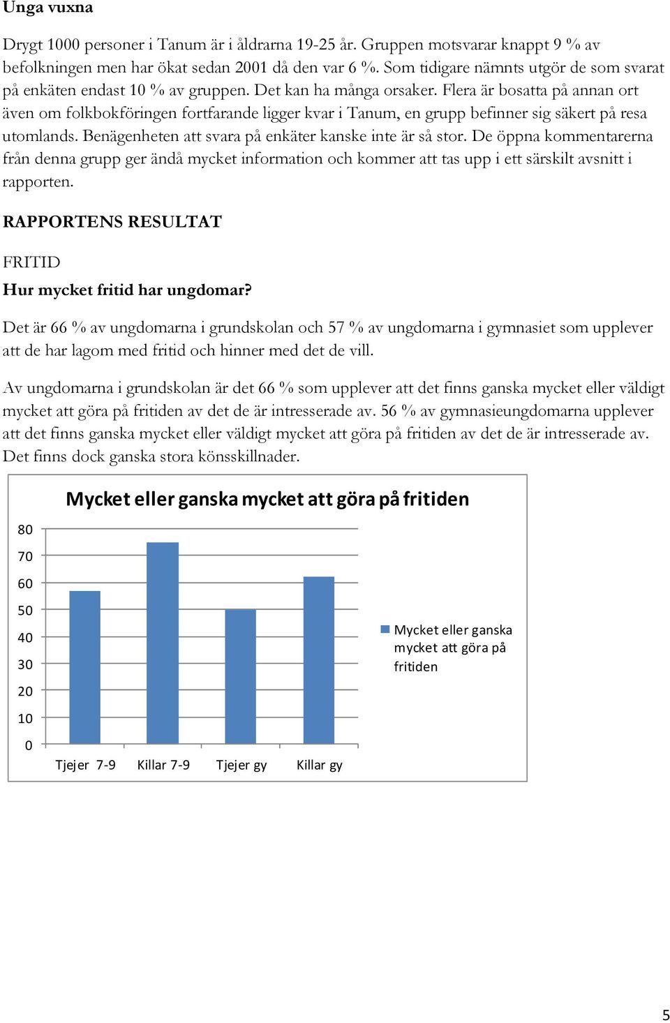 Flera är bosatta på annan ort även om folkbokföringen fortfarande ligger kvar i Tanum, en grupp befinner sig säkert på resa utomlands. Benägenheten att svara på enkäter kanske inte är så stor.