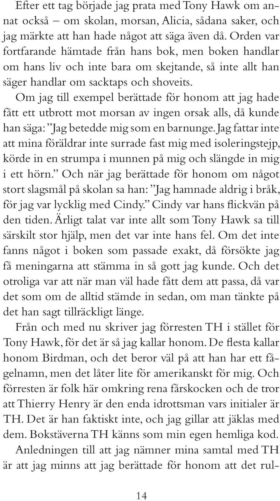 Om jag till exempel berättade för honom att jag hade fått ett utbrott mot morsan av ingen orsak alls, då kunde han säga: Jag betedde mig som en barnunge.