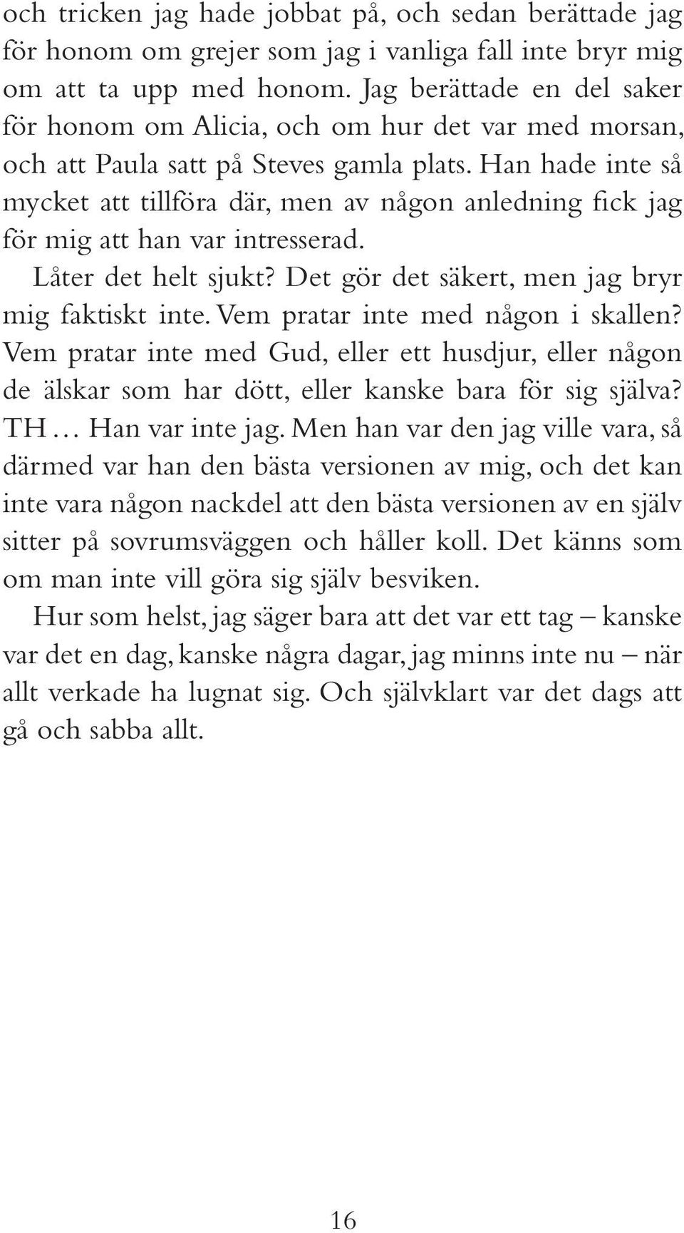 Han hade inte så mycket att tillföra där, men av någon anledning fick jag för mig att han var intresserad. Låter det helt sjukt? Det gör det säkert, men jag bryr mig faktiskt inte.