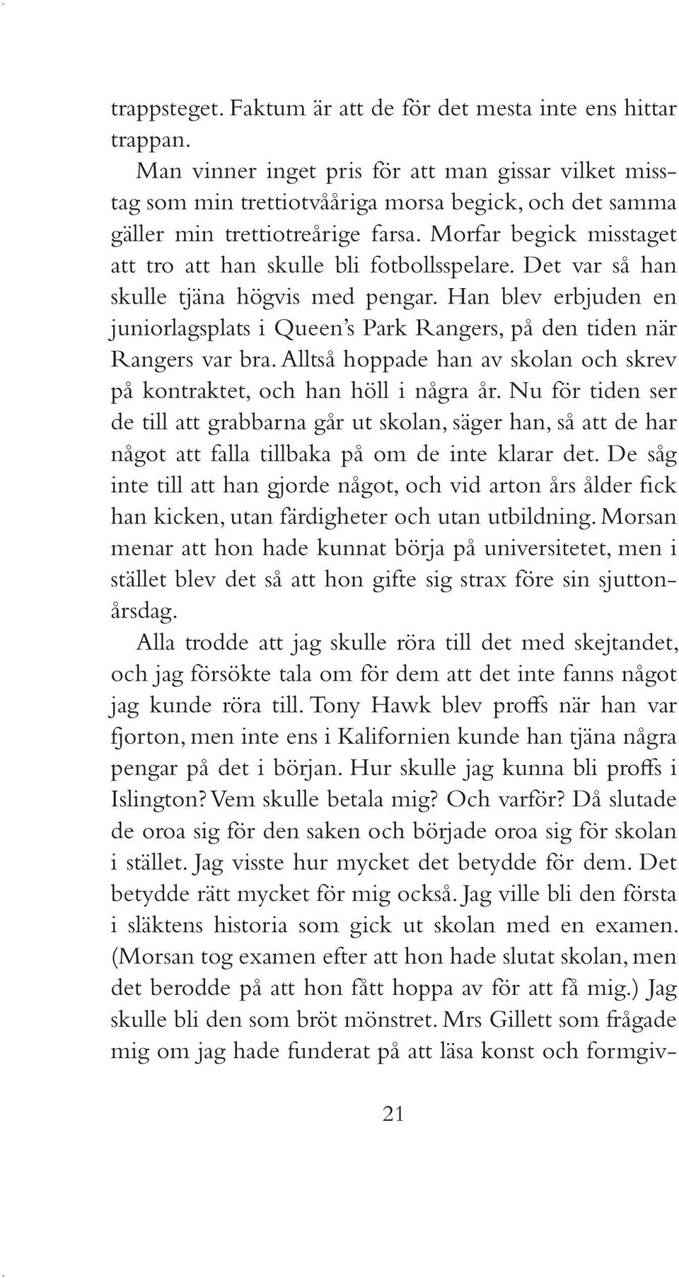 Morfar begick misstaget att tro att han skulle bli fotbollsspelare. Det var så han skulle tjäna högvis med pengar.