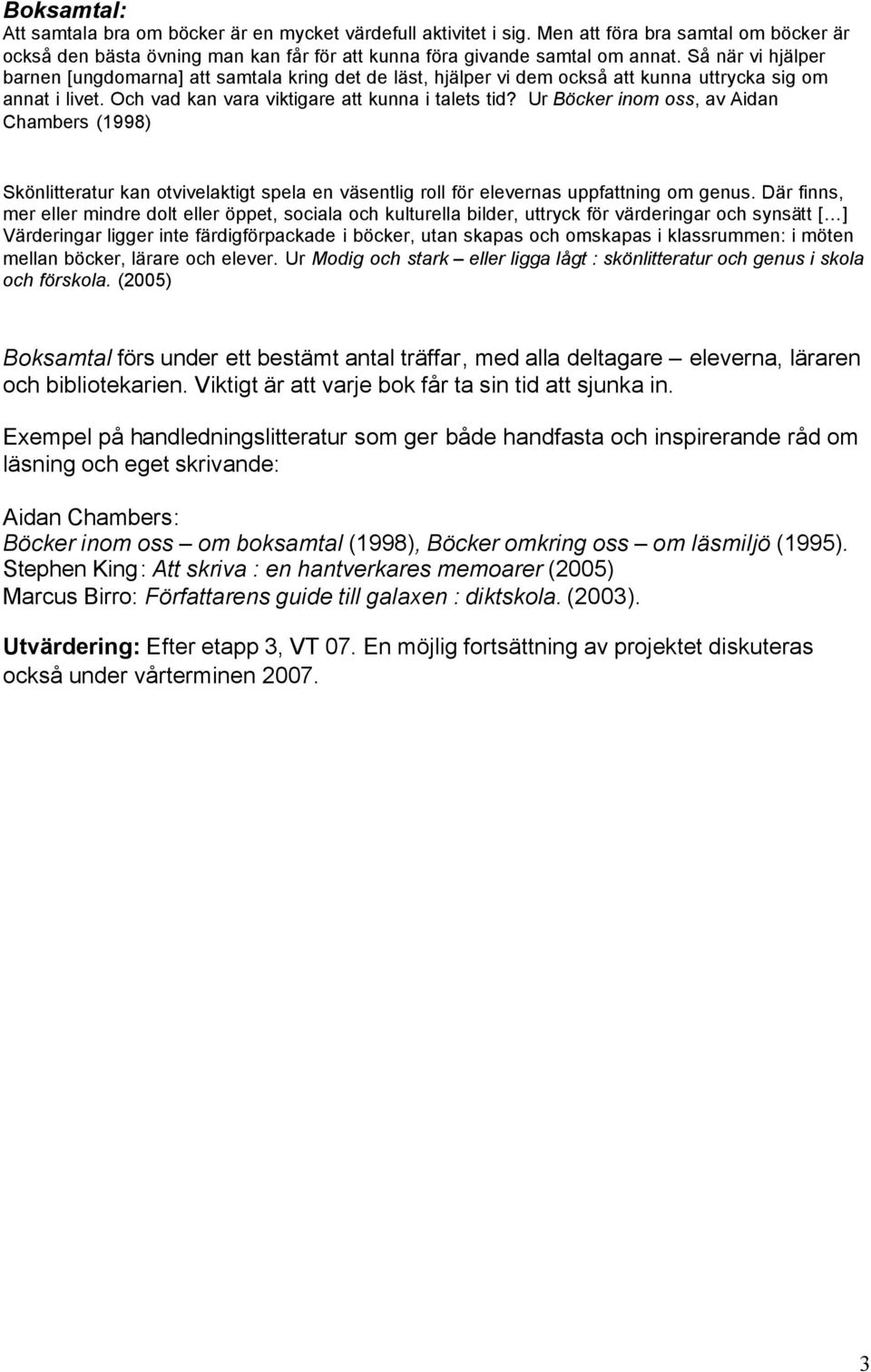 Ur Böcker inom oss, av Aidan Chambers (1998) Skönlitteratur kan otvivelaktigt spela en väsentlig roll för elevernas uppfattning om genus.