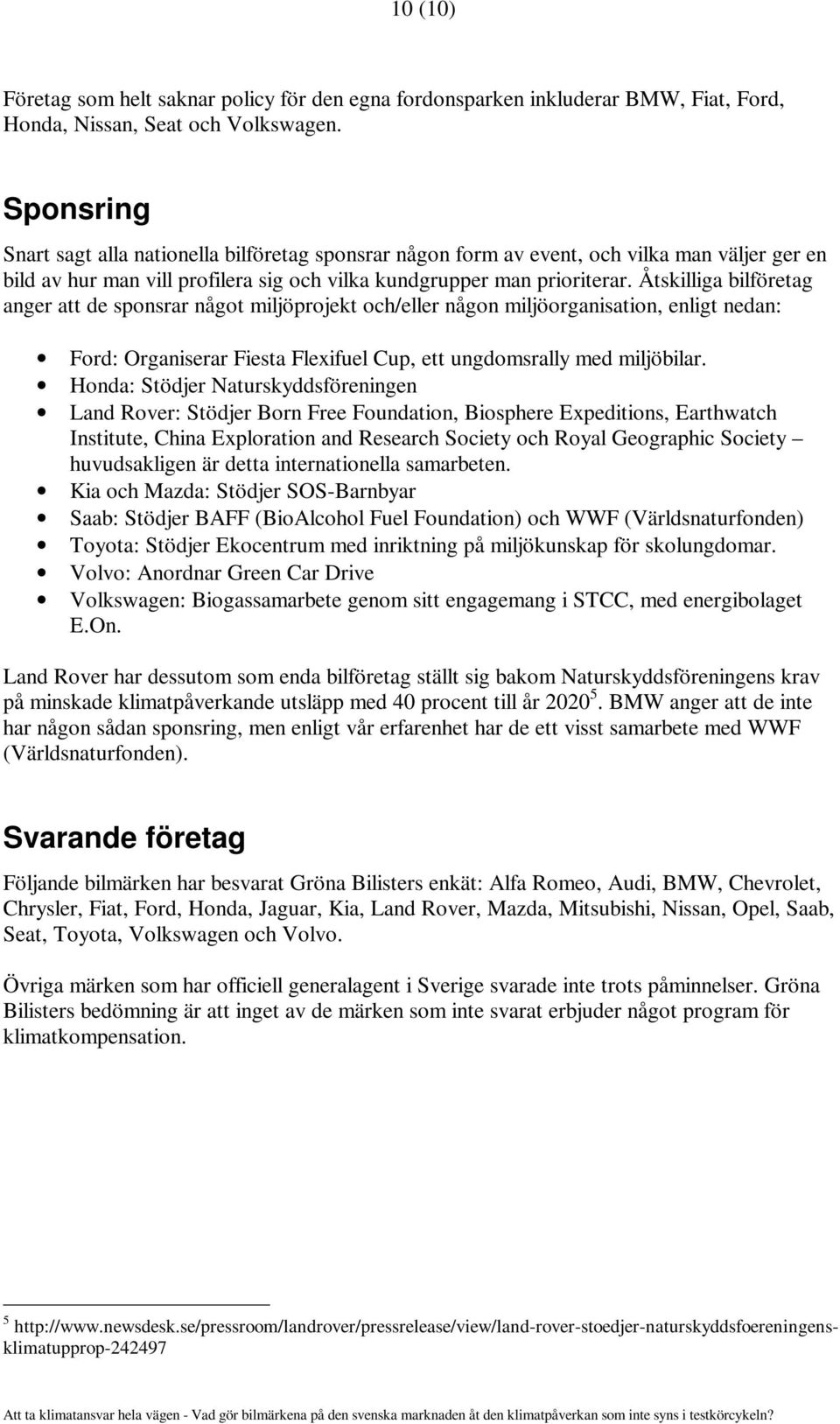 Åtskilliga bilföretag anger att de sponsrar något miljöprojekt och/eller någon miljöorganisation, enligt nedan: Ford: Organiserar Fiesta Flexifuel Cup, ett ungdomsrally med miljöbilar.