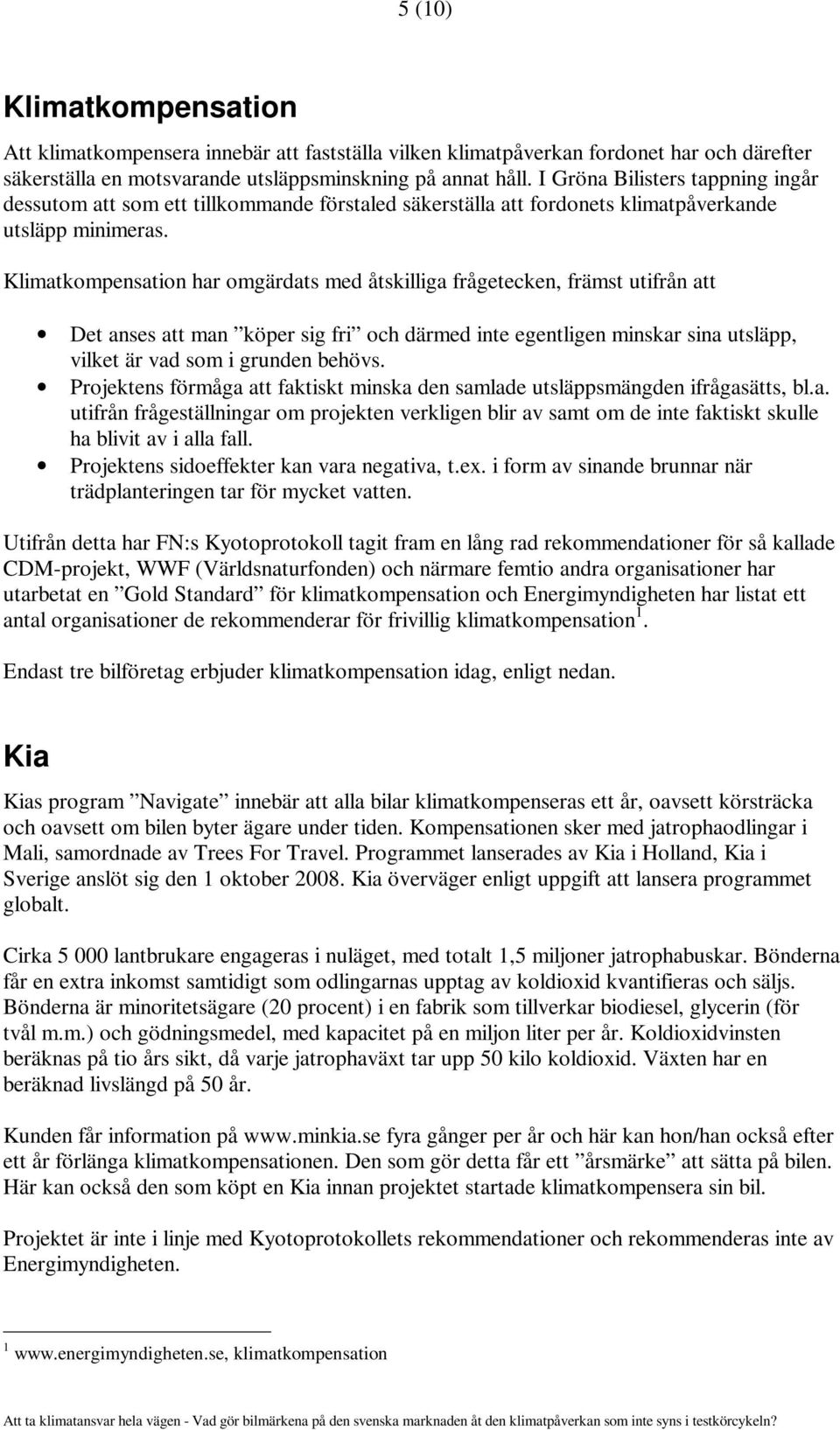 Klimatkompensation har omgärdats med åtskilliga frågetecken, främst utifrån att Det anses att man köper sig fri och därmed inte egentligen minskar sina utsläpp, vilket är vad som i grunden behövs.