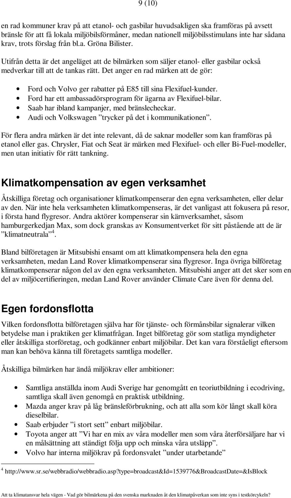 Det anger en rad märken att de gör: Ford och Volvo ger rabatter på E85 till sina Flexifuel-kunder. Ford har ett ambassadörsprogram för ägarna av Flexifuel-bilar.