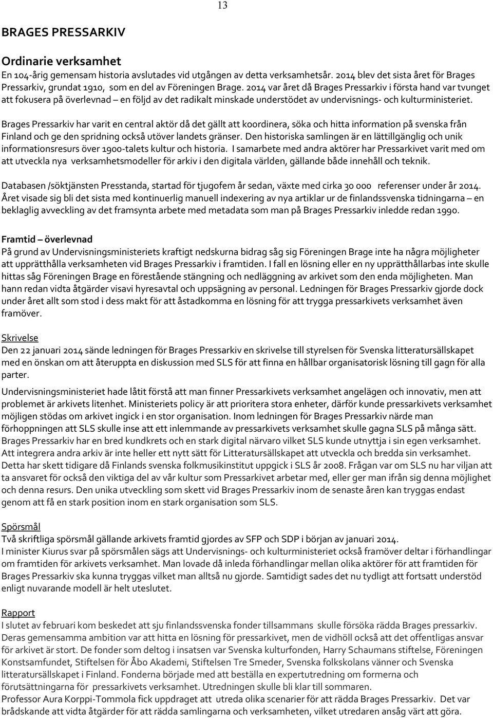 2014 var året då Brages Pressarkiv i första hand var tvunget att fokusera på överlevnad en följd av det radikalt minskade understödet av undervisnings- och kulturministeriet.