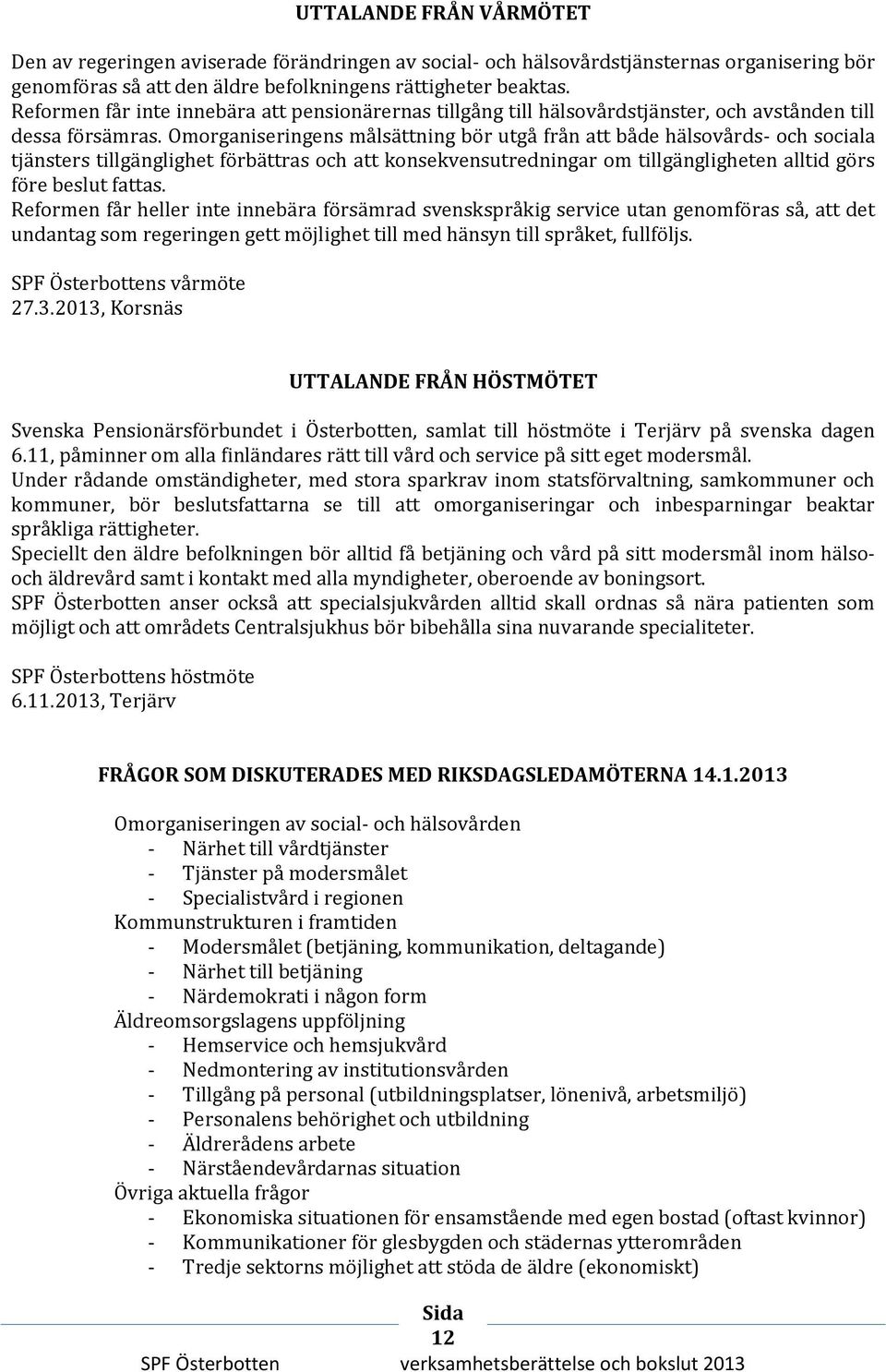 Omorganiseringens målsättning bör utgå från att både hälsovårds- och sociala tjänsters tillgänglighet förbättras och att konsekvensutredningar om tillgängligheten alltid görs före beslut fattas.