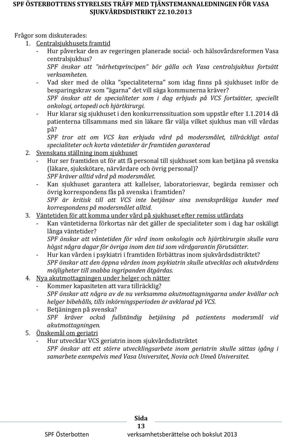 SPF önskar att närhetsprincipen bör gälla och Vasa centralsjukhus fortsätt verksamheten.