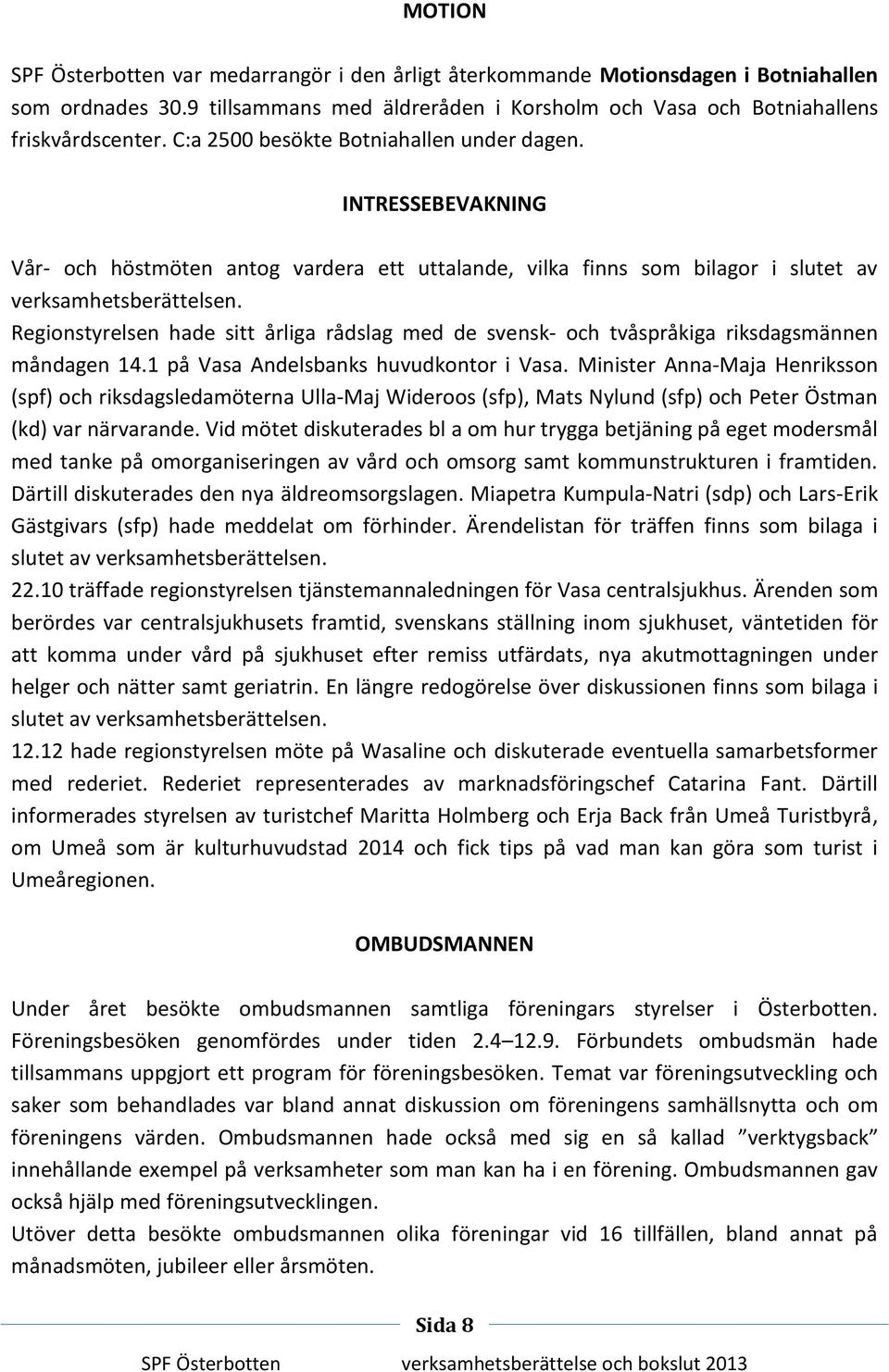 Regionstyrelsen hade sitt årliga rådslag med de svensk- och tvåspråkiga riksdagsmännen måndagen 14.1 på Vasa Andelsbanks huvudkontor i Vasa.