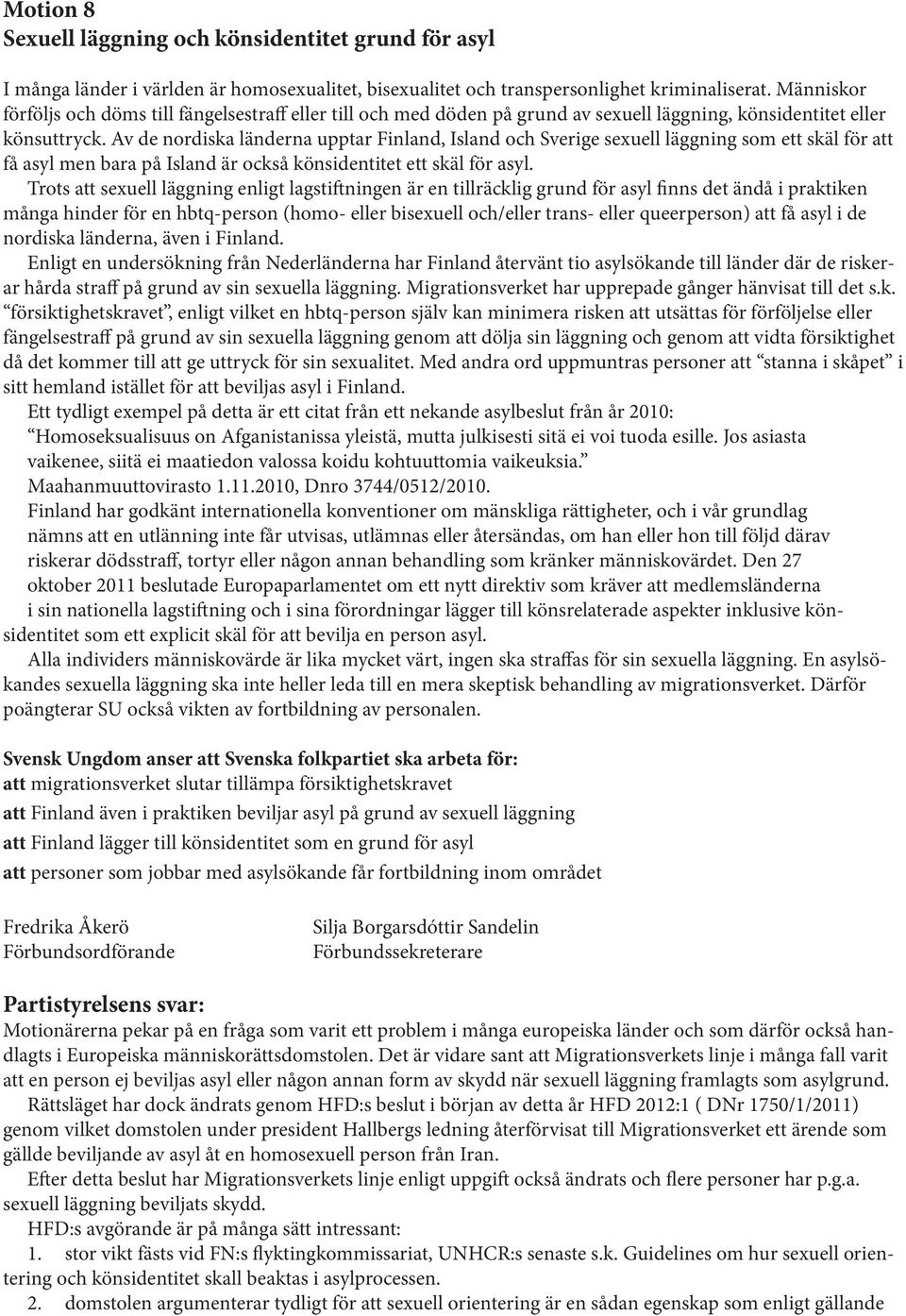 Av de nordiska länderna upptar Finland, Island och Sverige sexuell läggning som ett skäl för att få asyl men bara på Island är också könsidentitet ett skäl för asyl.