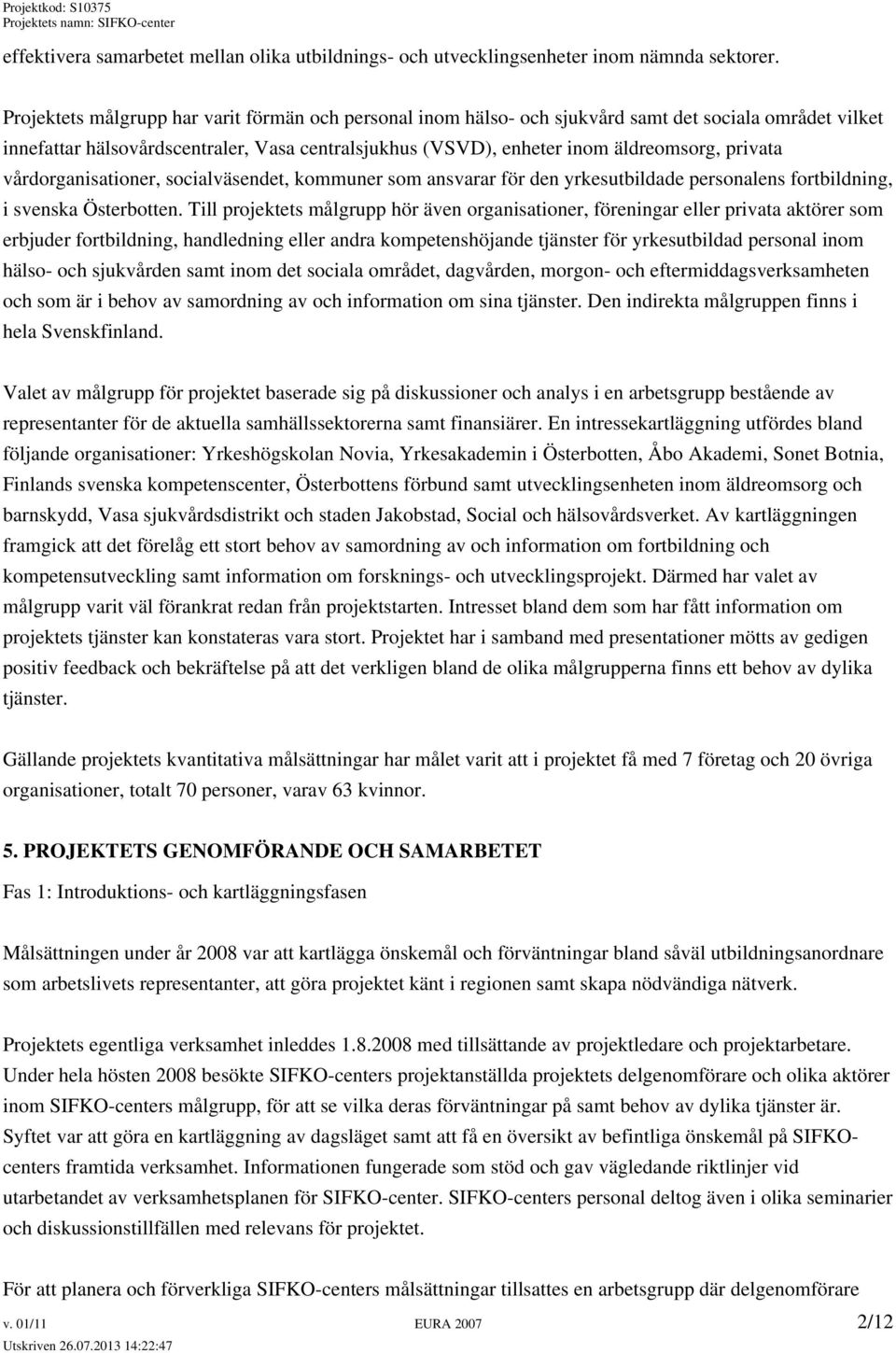 privata vårdorganisationer, socialväsendet, kommuner som ansvarar för den yrkesutbildade personalens fortbildning, i svenska Österbotten.