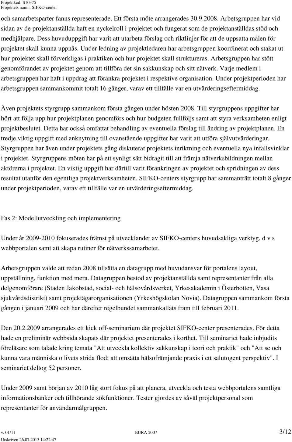 Dess huvuduppgift har varit att utarbeta förslag och riktlinjer för att de uppsatta målen för projektet skall kunna uppnås.