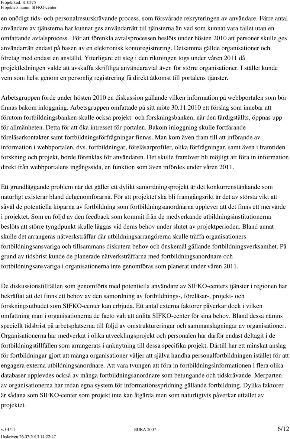 För att förenkla avtalsprocessen beslöts under hösten 2010 att personer skulle ges användarrätt endast på basen av en elektronisk kontoregistrering.