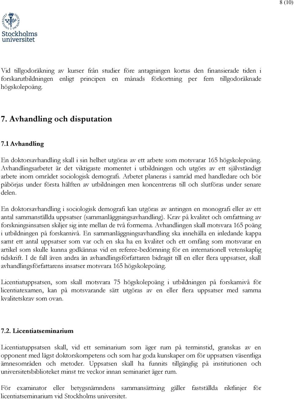 Avhandlingsarbetet är det viktigaste momentet i utbildningen och utgörs av ett självständigt arbete inom området sociologisk demografi.