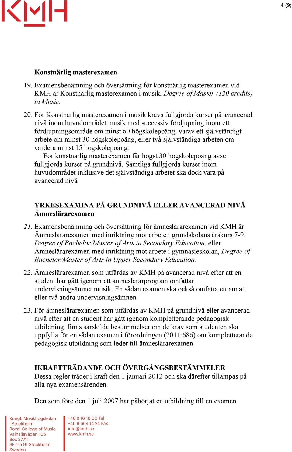 självständigt arbete om minst 30 högskolepoäng, eller två självständiga arbeten om vardera minst 15 högskolepoäng.