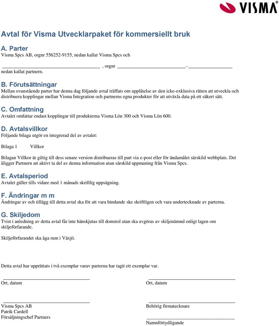 partnerns egna produkter för att utväxla data på ett säkert sätt. C. Omfattning Avtalet omfattar endast kopplingar till produkterna Visma Lön 300 och Visma Lön 600. D.