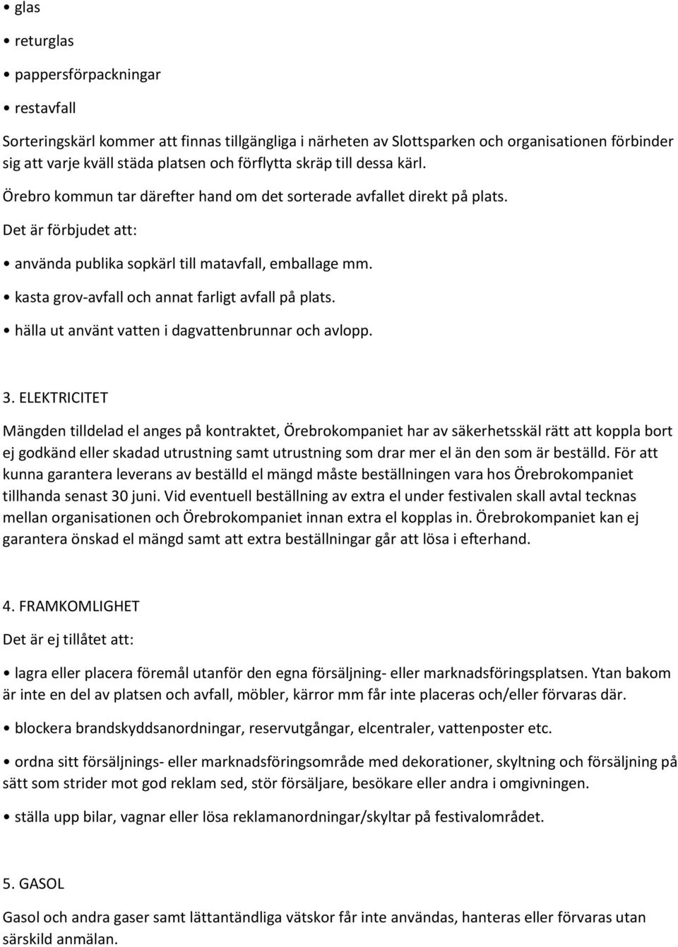 kasta grov-avfall och annat farligt avfall på plats. hälla ut använt vatten i dagvattenbrunnar och avlopp. 3.