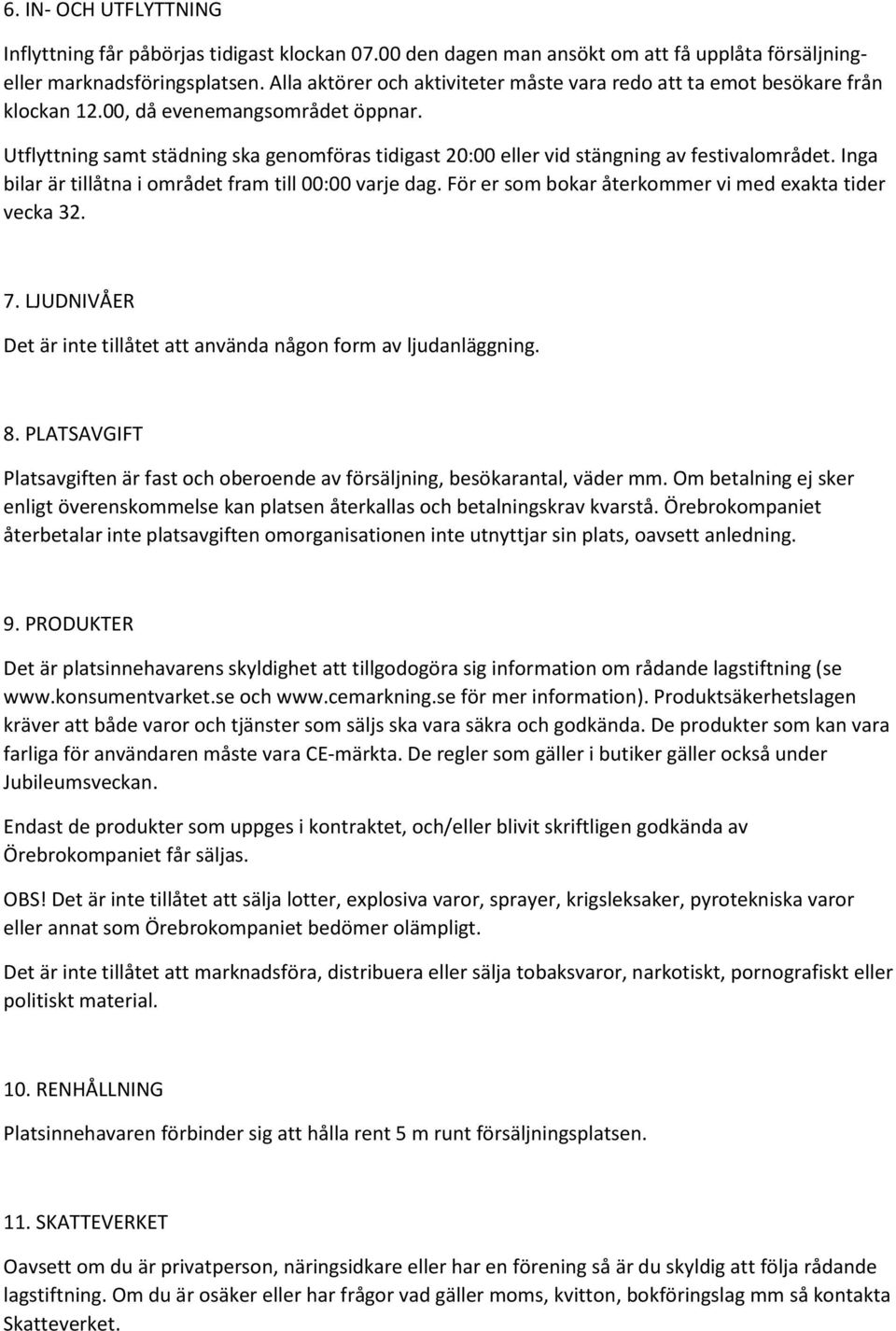 Utflyttning samt städning ska genomföras tidigast 20:00 eller vid stängning av festivalområdet. Inga bilar är tillåtna i området fram till 00:00 varje dag.