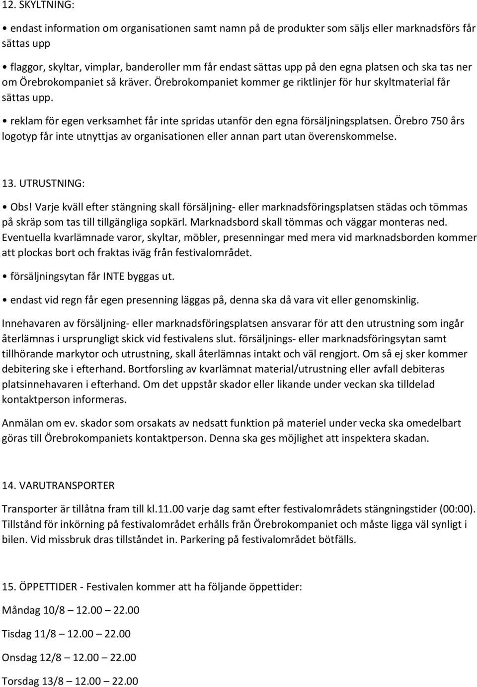 reklam för egen verksamhet får inte spridas utanför den egna försäljningsplatsen. Örebro 750 års logotyp får inte utnyttjas av organisationen eller annan part utan överenskommelse. 13.