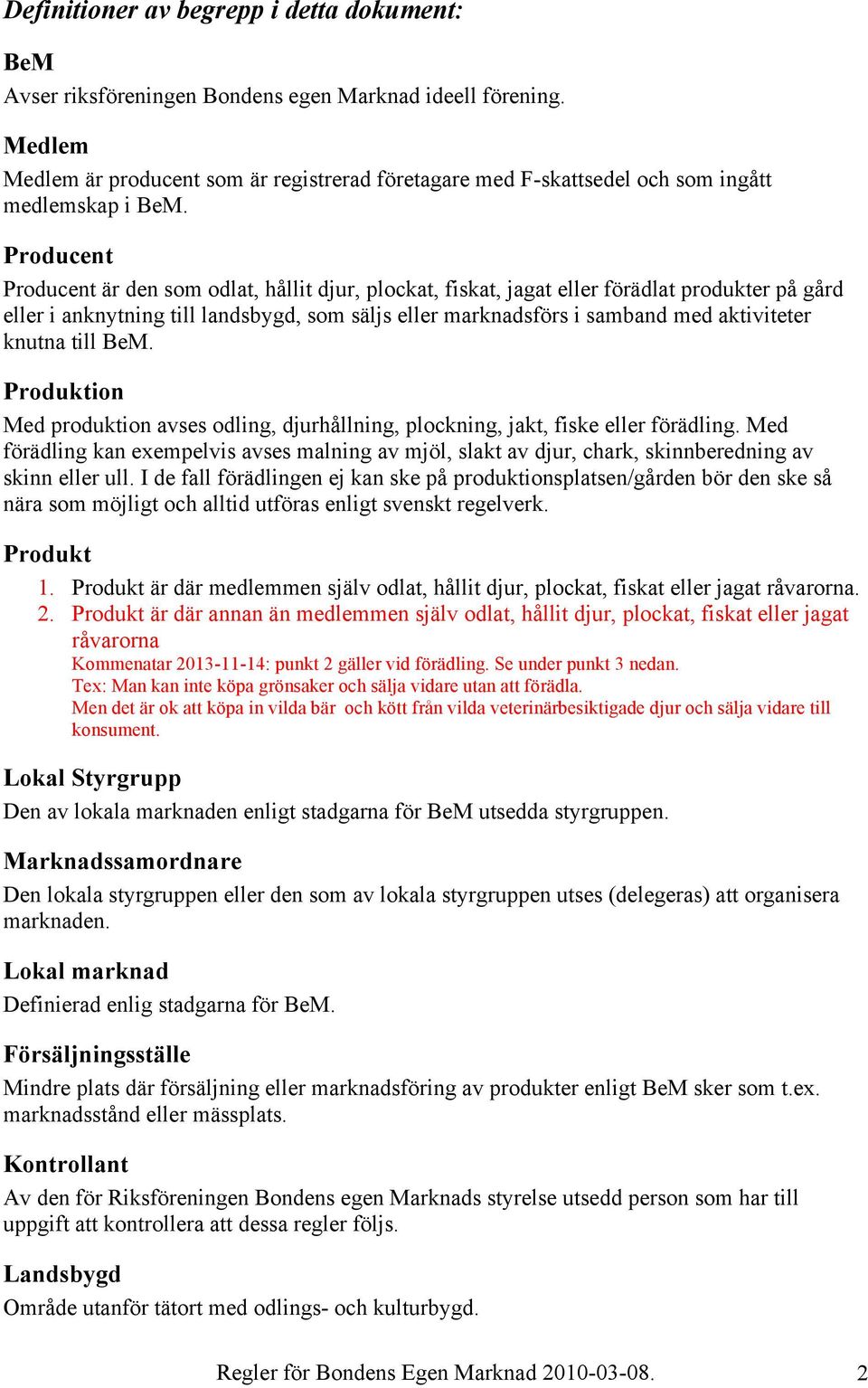 Producent Producent är den som odlat, hållit djur, plockat, fiskat, jagat eller förädlat produkter på gård eller i anknytning till landsbygd, som säljs eller marknadsförs i samband med aktiviteter