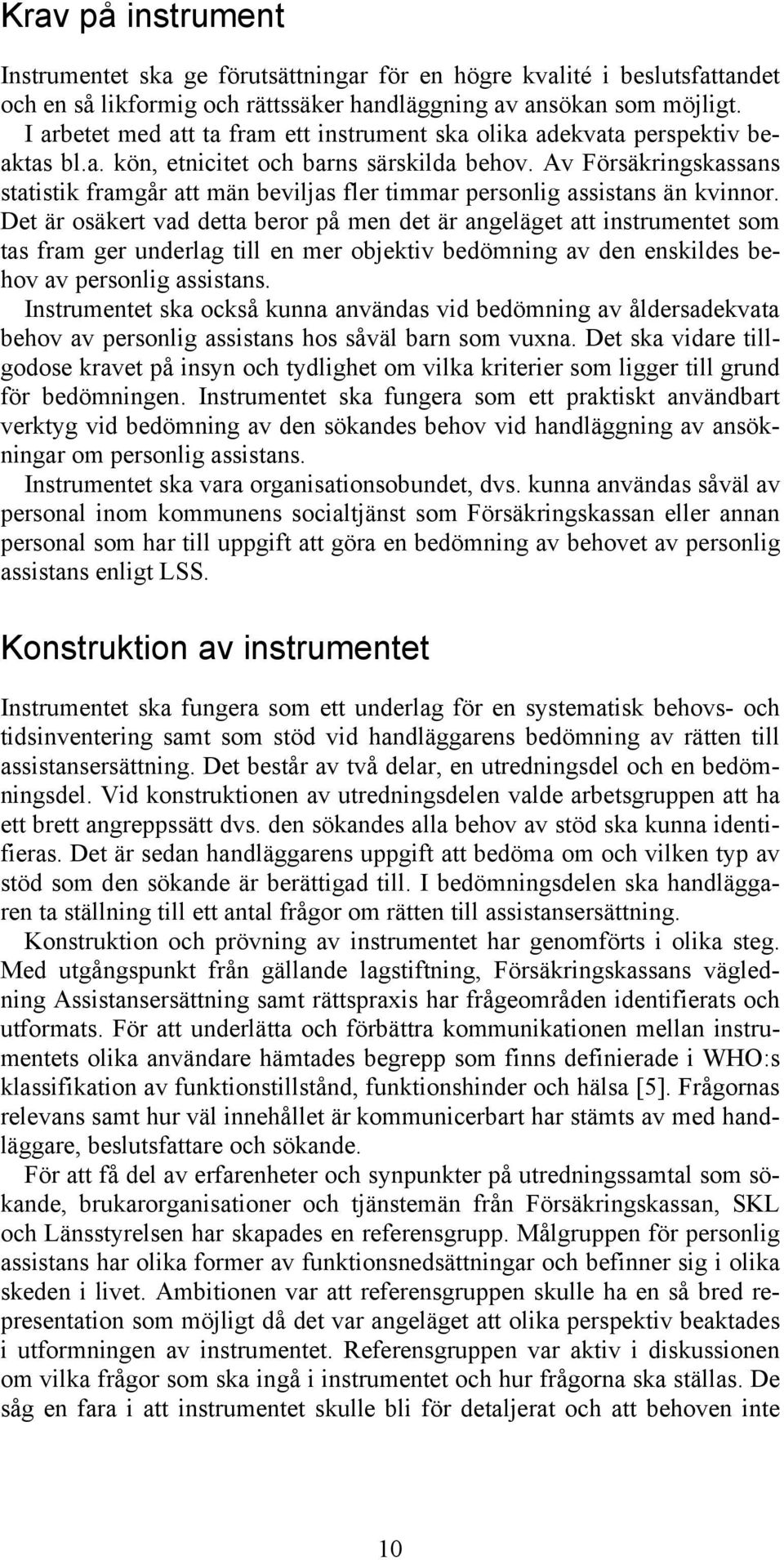 Av Försäkringskassans statistik framgår att män beviljas fler timmar personlig assistans än kvinnor.