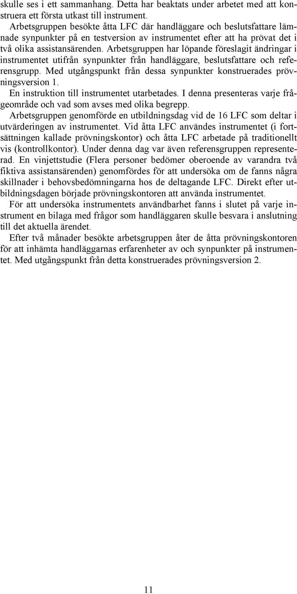 Arbetsgruppen har löpande föreslagit ändringar i instrumentet utifrån synpunkter från handläggare, beslutsfattare och referensgrupp.