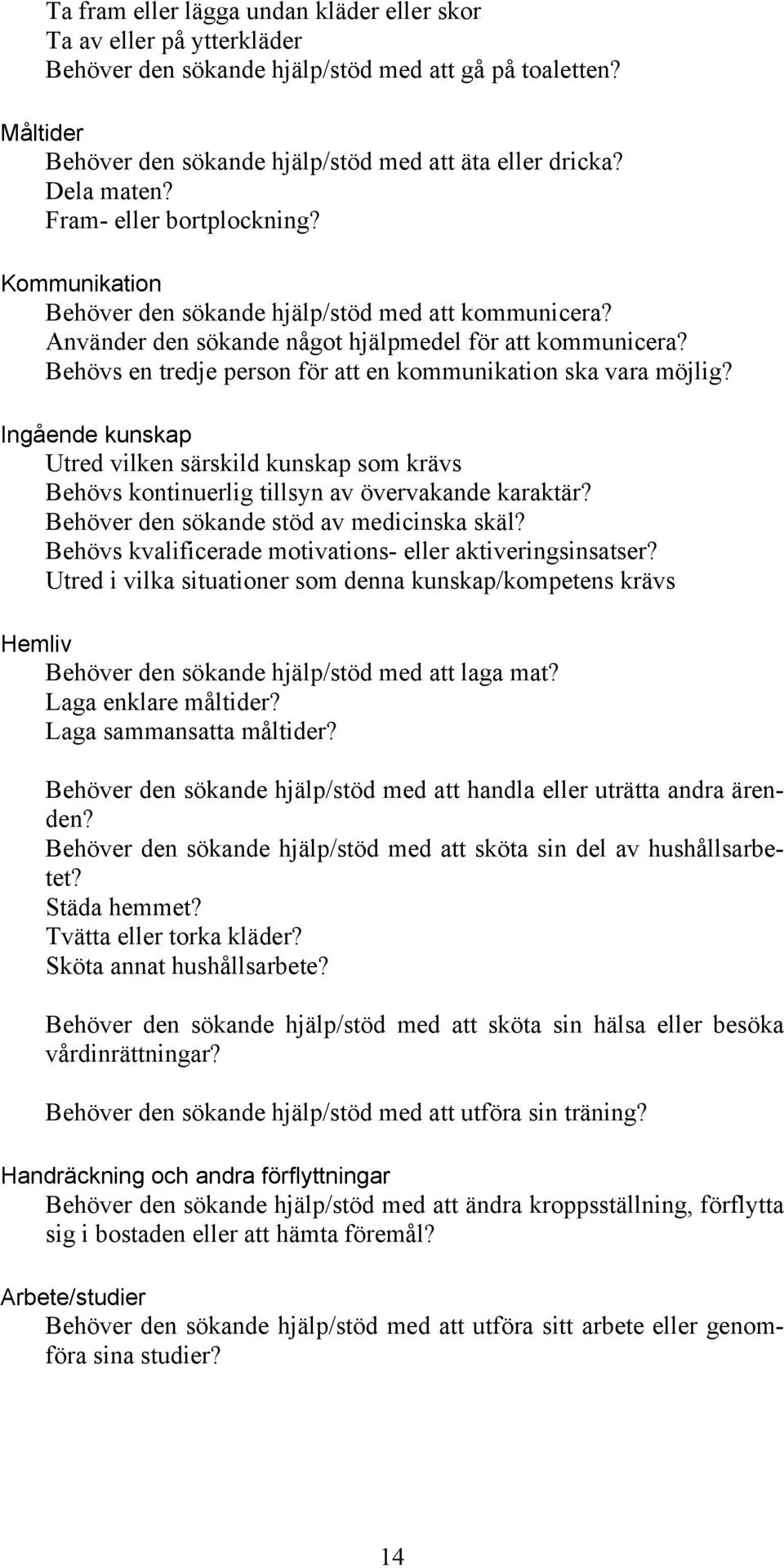 Behövs en tredje person för att en kommunikation ska vara möjlig? Ingående kunskap Utred vilken särskild kunskap som krävs Behövs kontinuerlig tillsyn av övervakande karaktär?