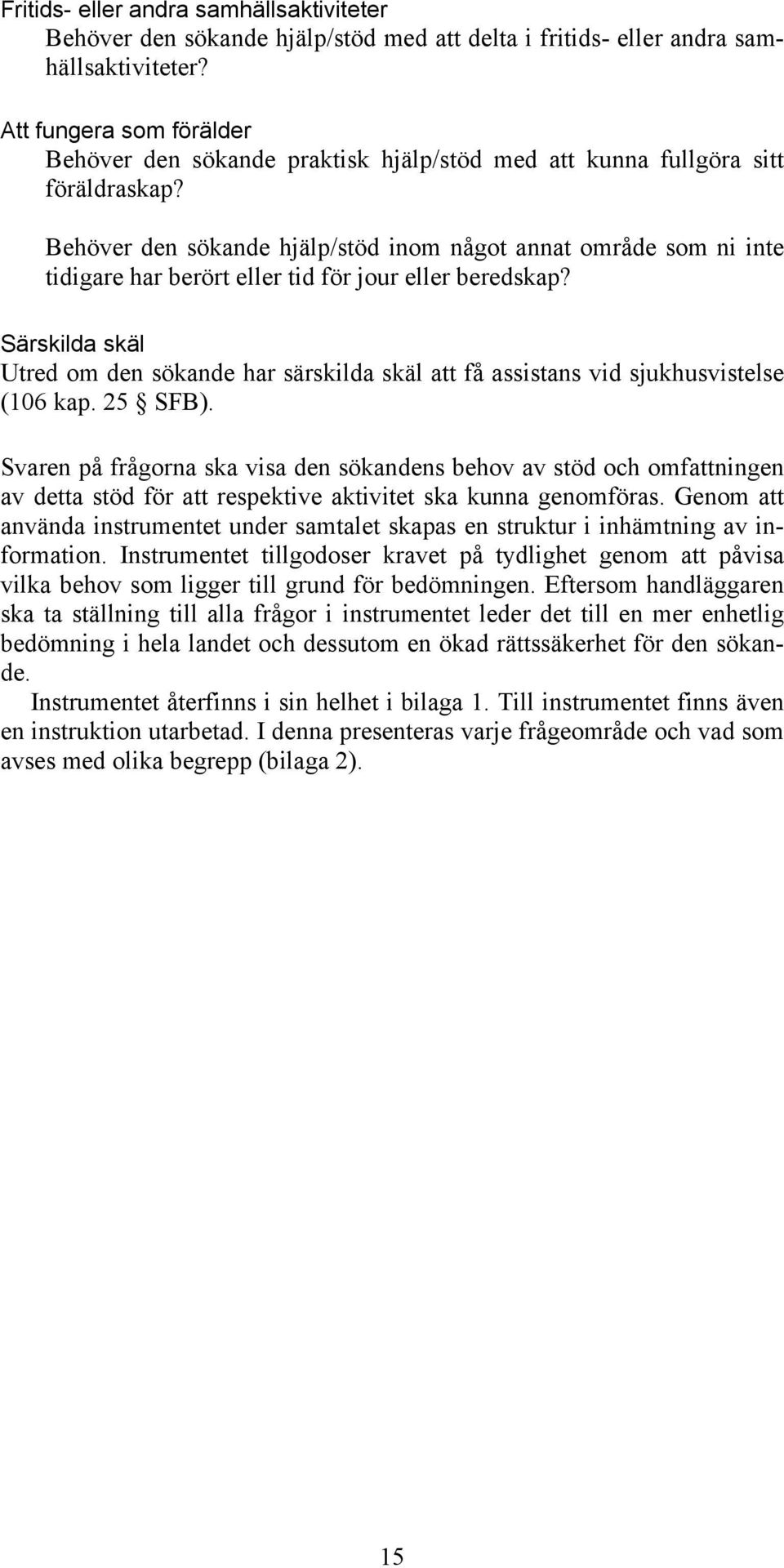 Behöver den sökande hjälp/stöd inom något annat område som ni inte tidigare har berört eller tid för jour eller beredskap?