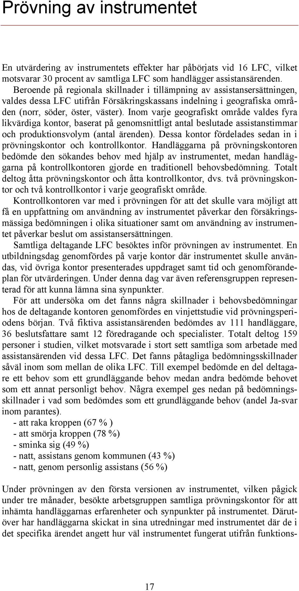 Inom varje geografiskt område valdes fyra likvärdiga kontor, baserat på genomsnittligt antal beslutade assistanstimmar och produktionsvolym (antal ärenden).