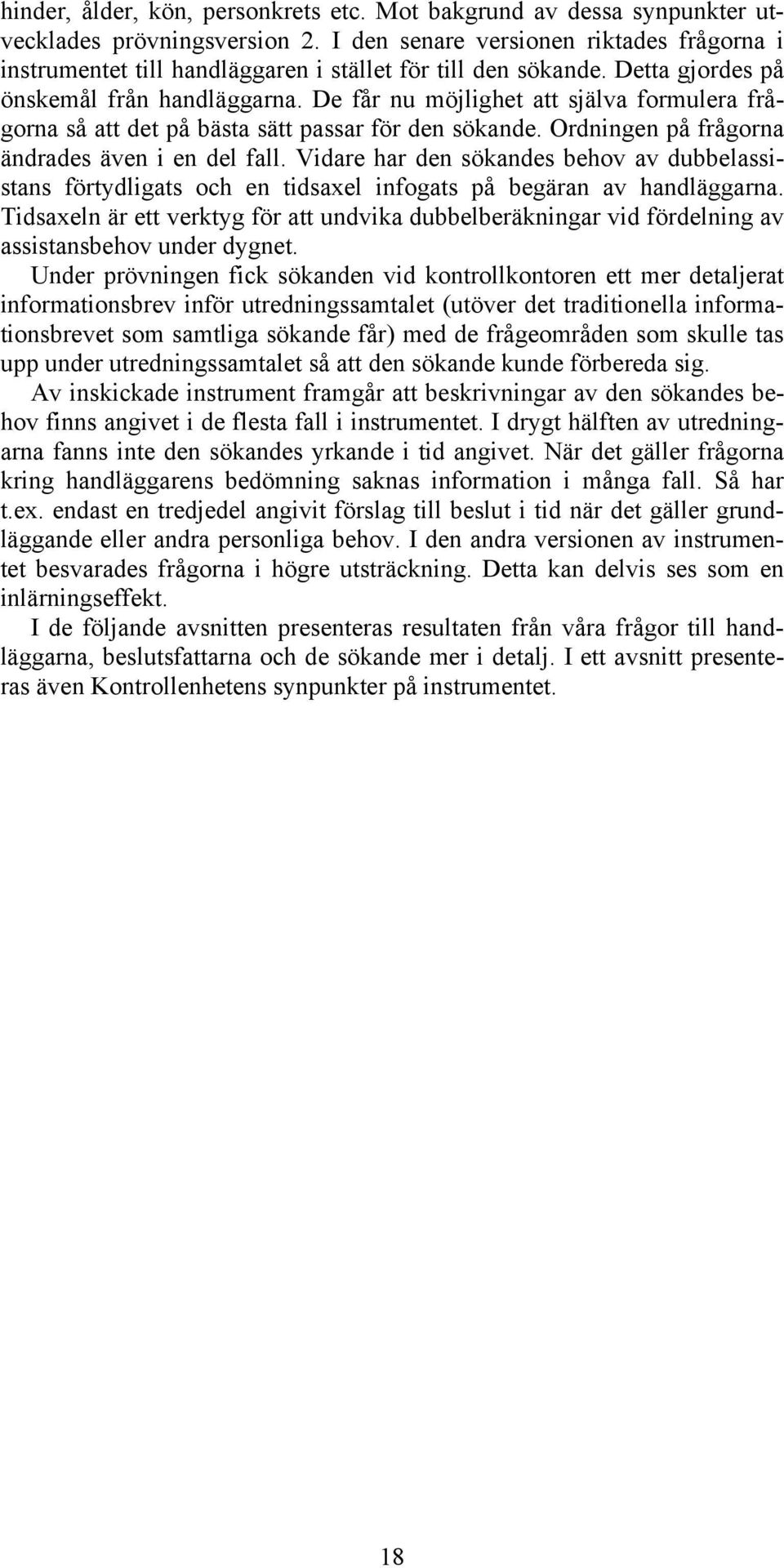 De får nu möjlighet att själva formulera frågorna så att det på bästa sätt passar för den sökande. Ordningen på frågorna ändrades även i en del fall.