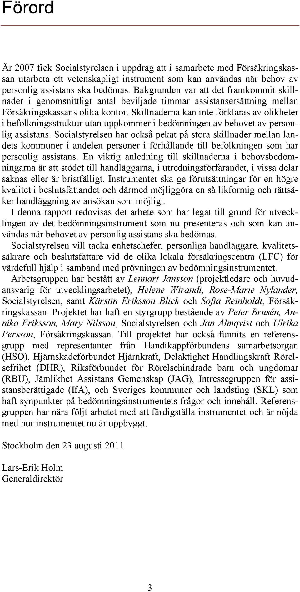 Skillnaderna kan inte förklaras av olikheter i befolkningsstruktur utan uppkommer i bedömningen av behovet av personlig assistans.