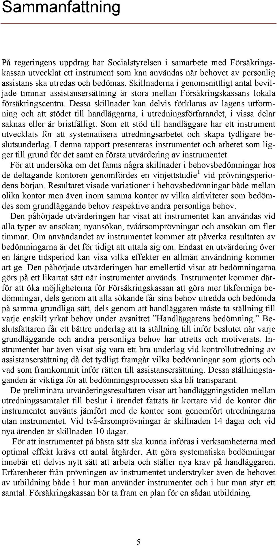 Dessa skillnader kan delvis förklaras av lagens utformning och att stödet till handläggarna, i utredningsförfarandet, i vissa delar saknas eller är bristfälligt.