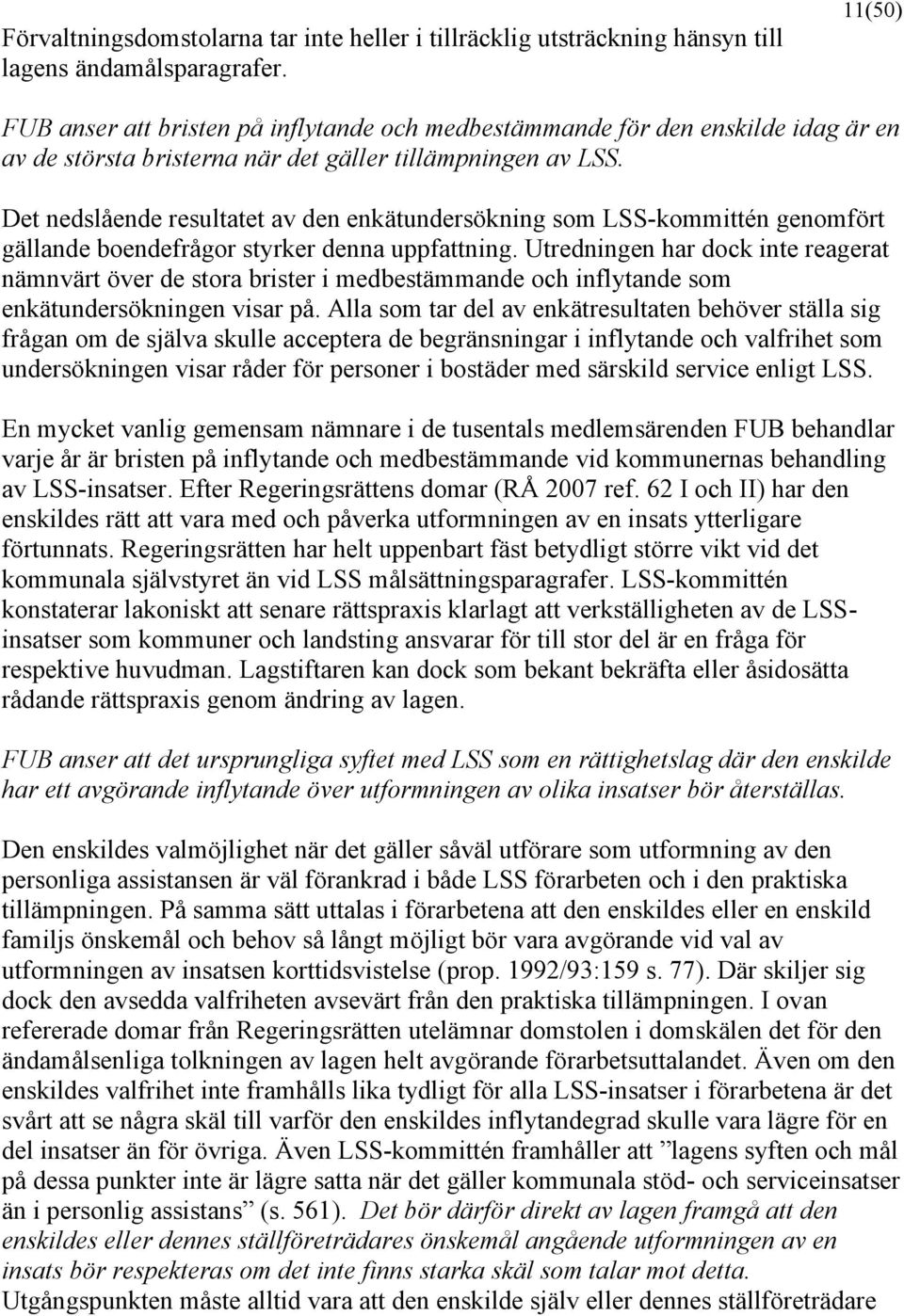 Det nedslående resultatet av den enkätundersökning som LSS-kommittén genomfört gällande boendefrågor styrker denna uppfattning.