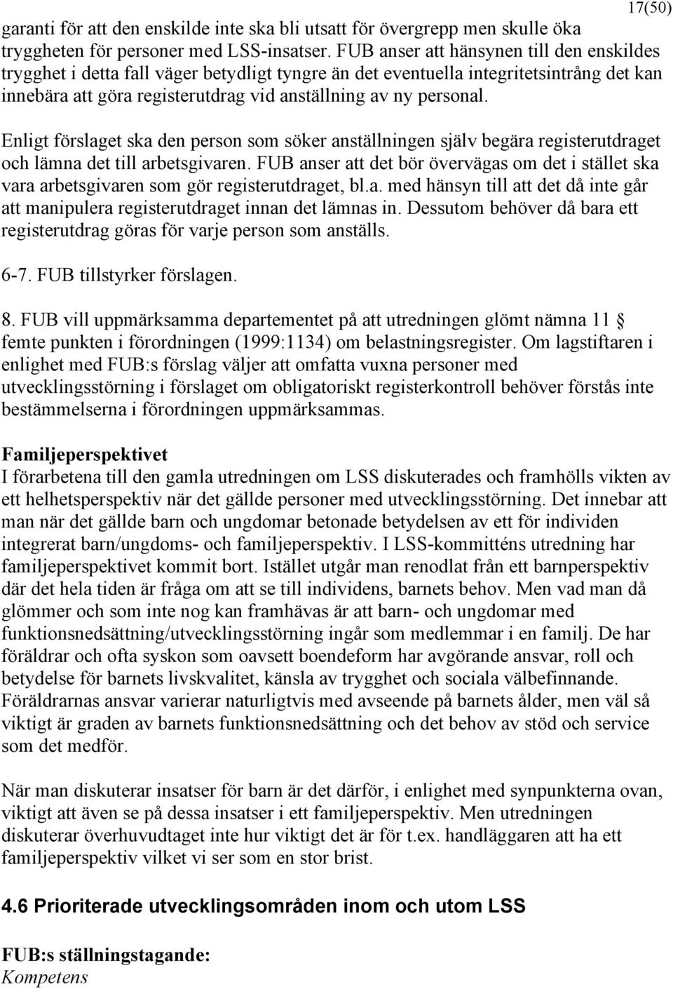 Enligt förslaget ska den person som söker anställningen själv begära registerutdraget och lämna det till arbetsgivaren.