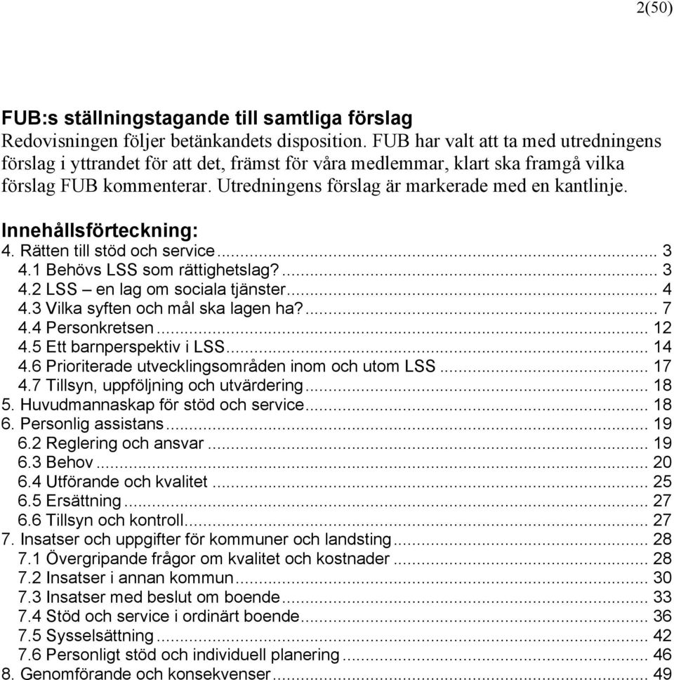 Innehållsförteckning: 4. Rätten till stöd och service... 3 4.1 Behövs LSS som rättighetslag?... 3 4.2 LSS en lag om sociala tjänster... 4 4.3 Vilka syften och mål ska lagen ha?... 7 4.4 Personkretsen.