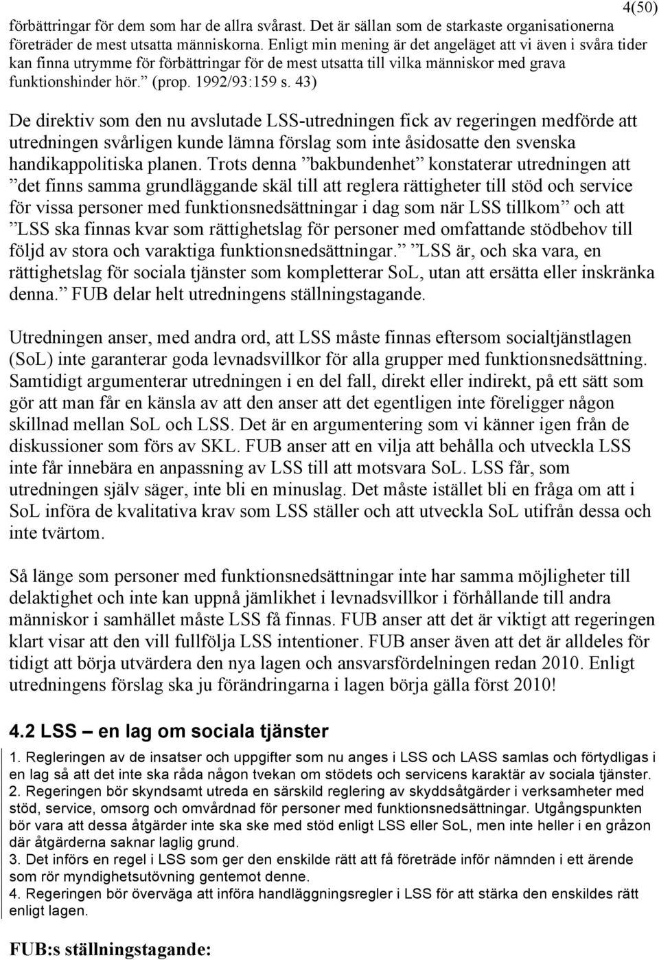 43) De direktiv som den nu avslutade LSS-utredningen fick av regeringen medförde att utredningen svårligen kunde lämna förslag som inte åsidosatte den svenska handikappolitiska planen.