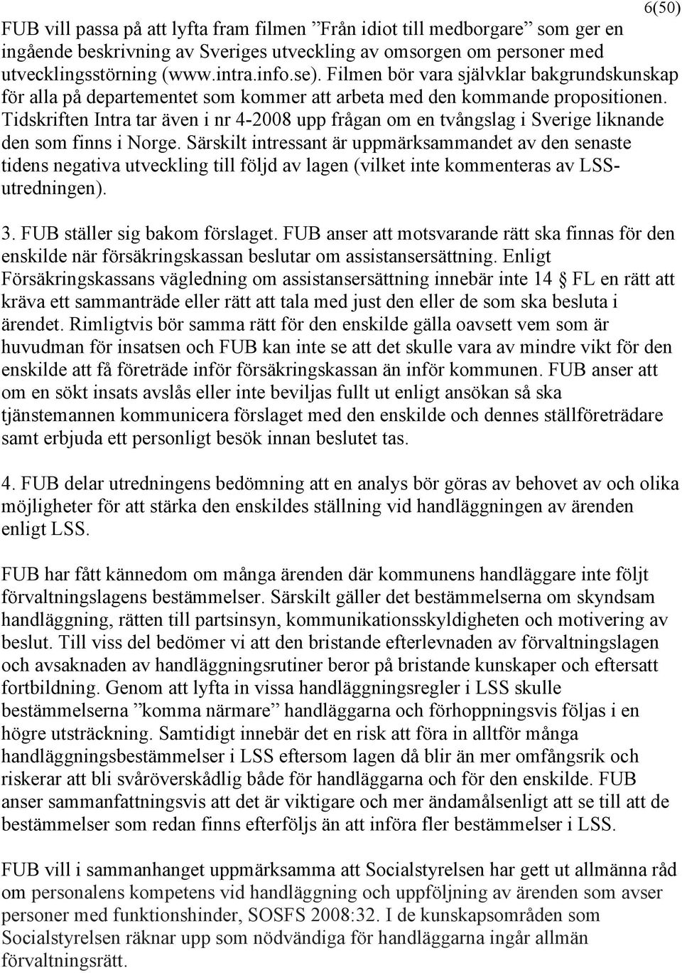 Tidskriften Intra tar även i nr 4-2008 upp frågan om en tvångslag i Sverige liknande den som finns i Norge.