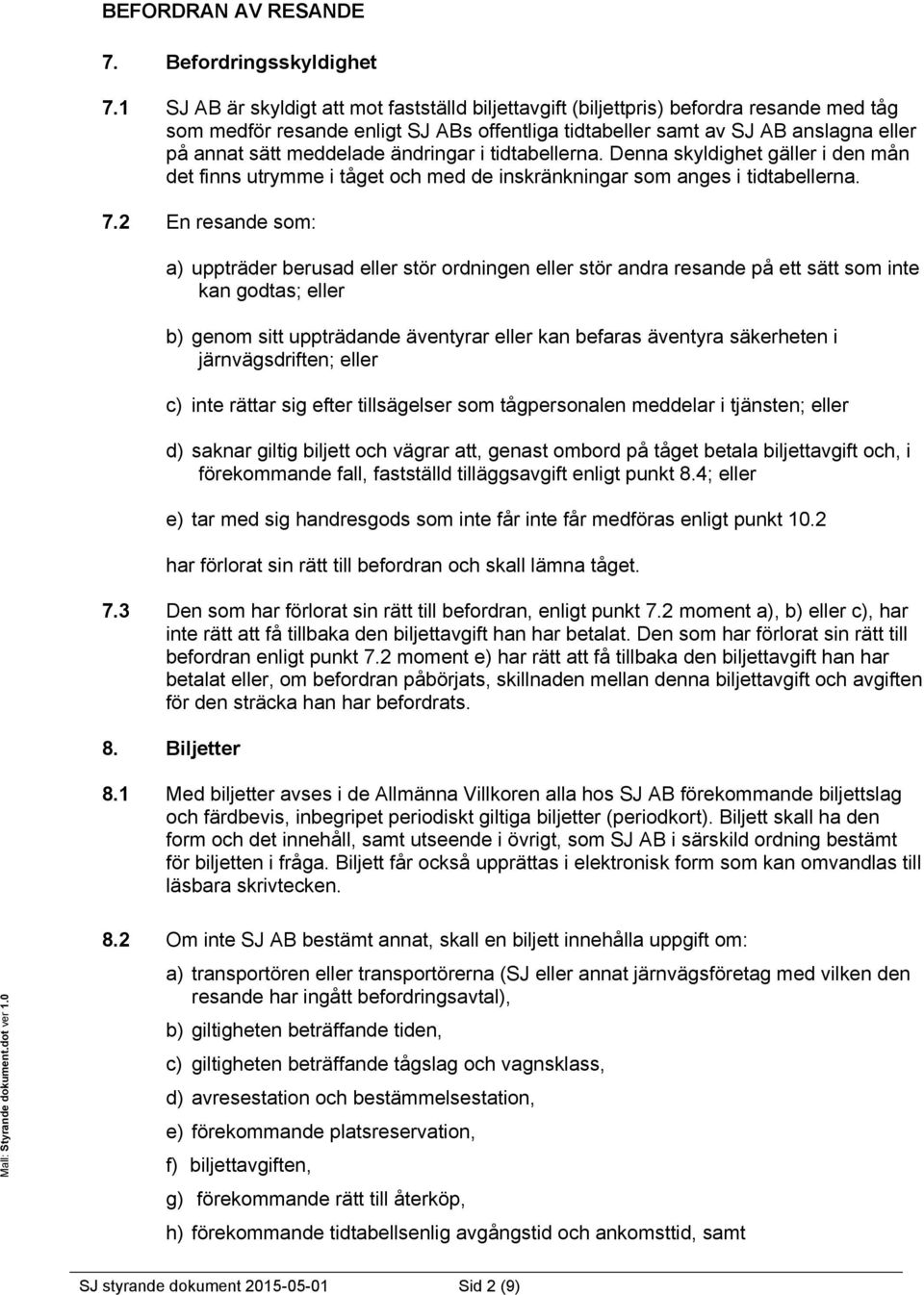 meddelade ändringar i tidtabellerna. Denna skyldighet gäller i den mån det finns utrymme i tåget och med de inskränkningar som anges i tidtabellerna. 7.