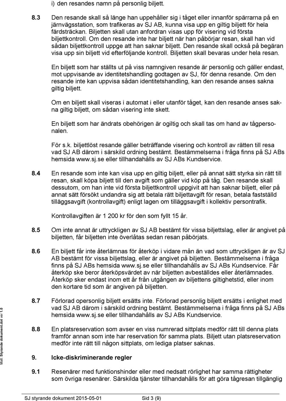 Biljetten skall utan anfordran visas upp för visering vid första biljettkontroll.